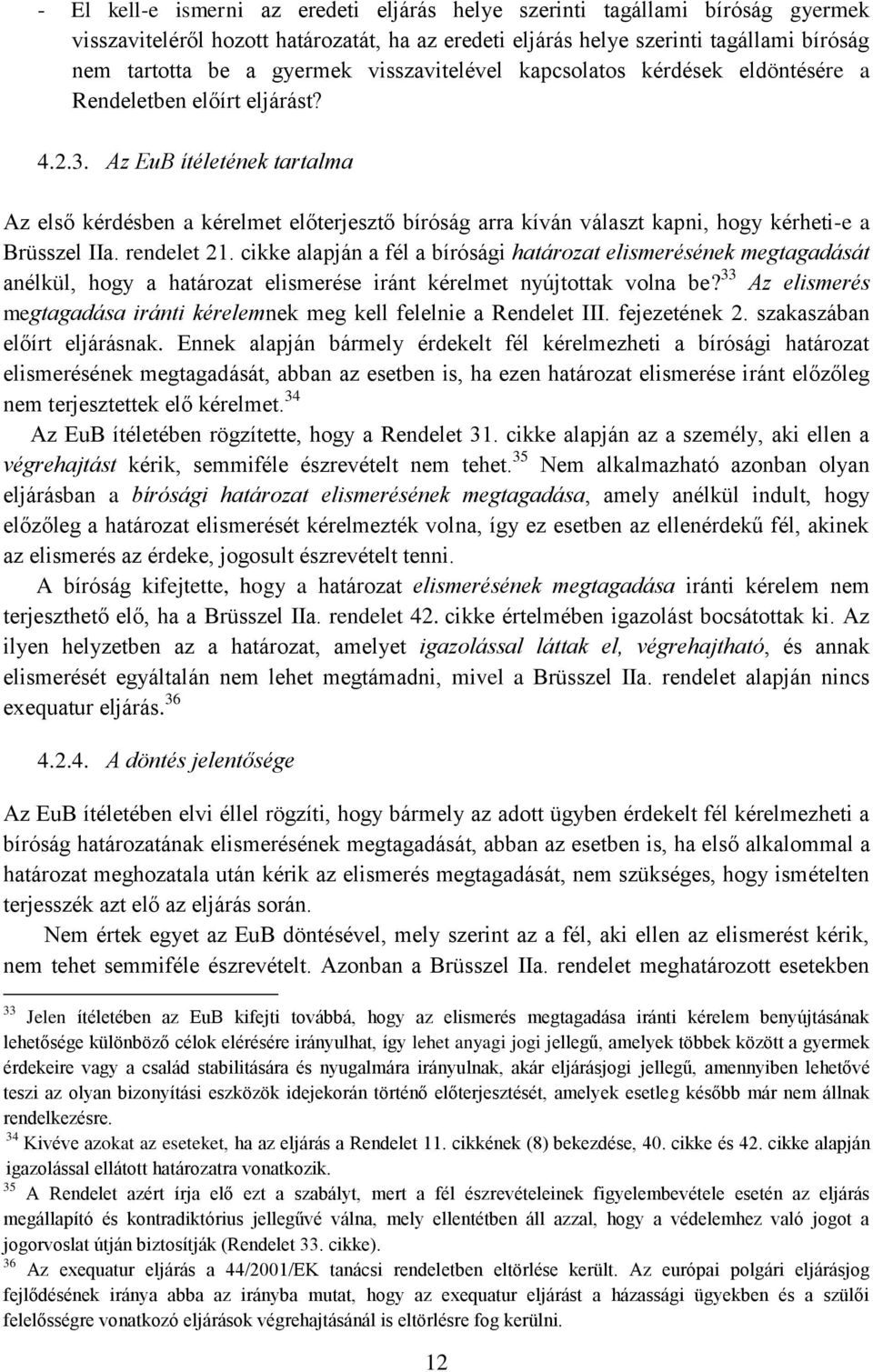 Az EuB ítéletének tartalma Az első kérdésben a kérelmet előterjesztő bíróság arra kíván választ kapni, hogy kérheti-e a Brüsszel IIa. rendelet 21.