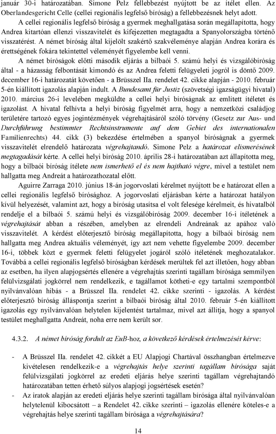 A német bíróság által kijelölt szakértő szakvéleménye alapján Andrea korára és érettségének fokára tekintettel véleményét figyelembe kell venni. A német bíróságok előtti második eljárás a bilbaói 5.