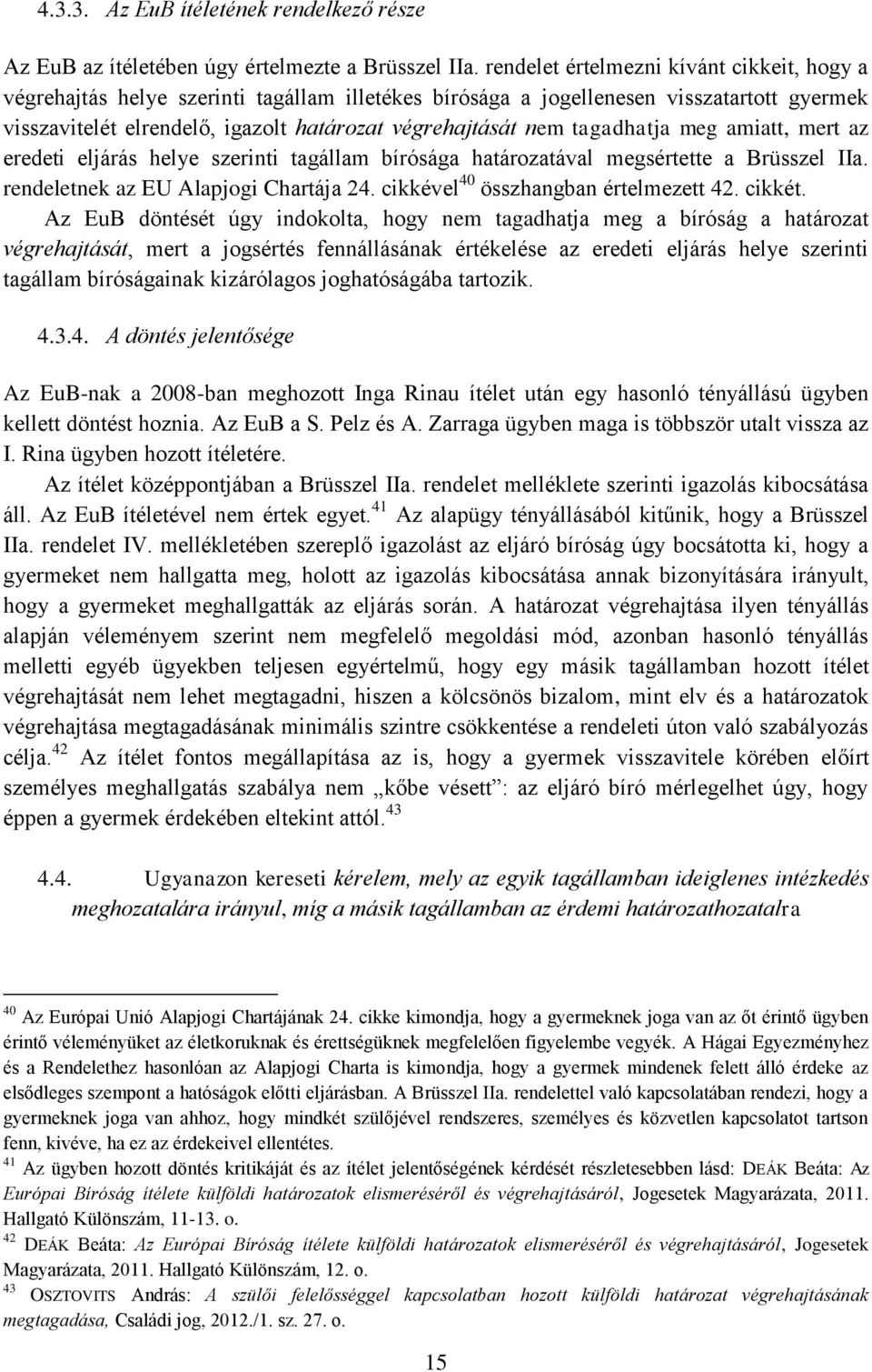 tagadhatja meg amiatt, mert az eredeti eljárás helye szerinti tagállam bírósága határozatával megsértette a Brüsszel IIa. rendeletnek az EU Alapjogi Chartája 24.