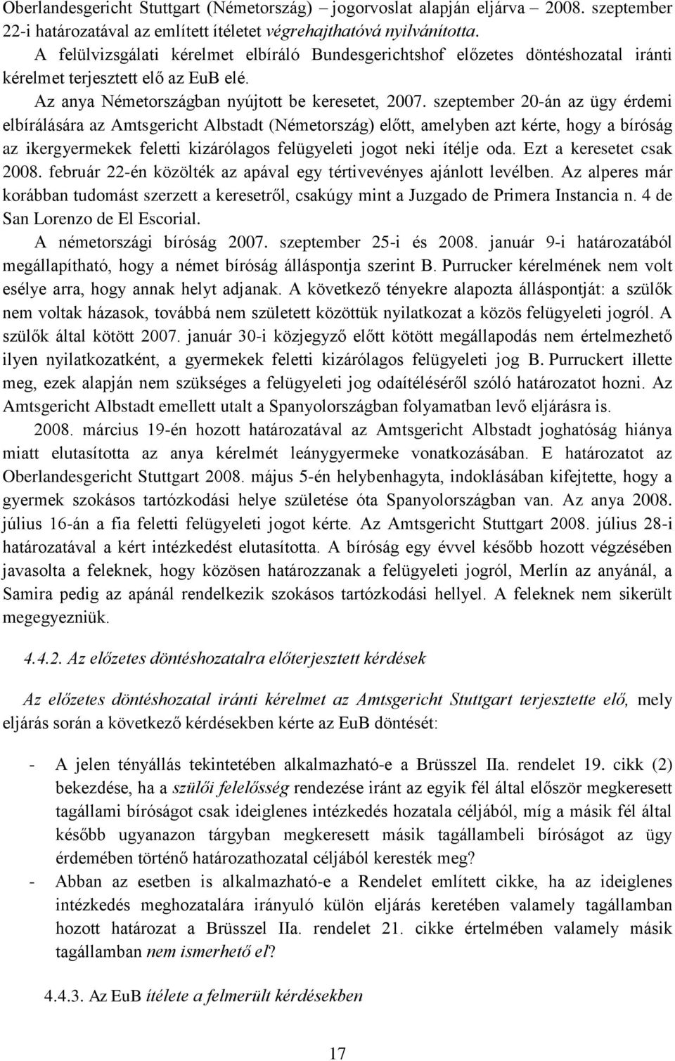 szeptember 20-án az ügy érdemi elbírálására az Amtsgericht Albstadt (Németország) előtt, amelyben azt kérte, hogy a bíróság az ikergyermekek feletti kizárólagos felügyeleti jogot neki ítélje oda.