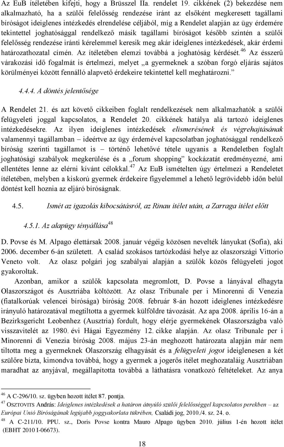 érdemére tekintettel joghatósággal rendelkező másik tagállami bíróságot később szintén a szülői felelősség rendezése iránti kérelemmel keresik meg akár ideiglenes intézkedések, akár érdemi