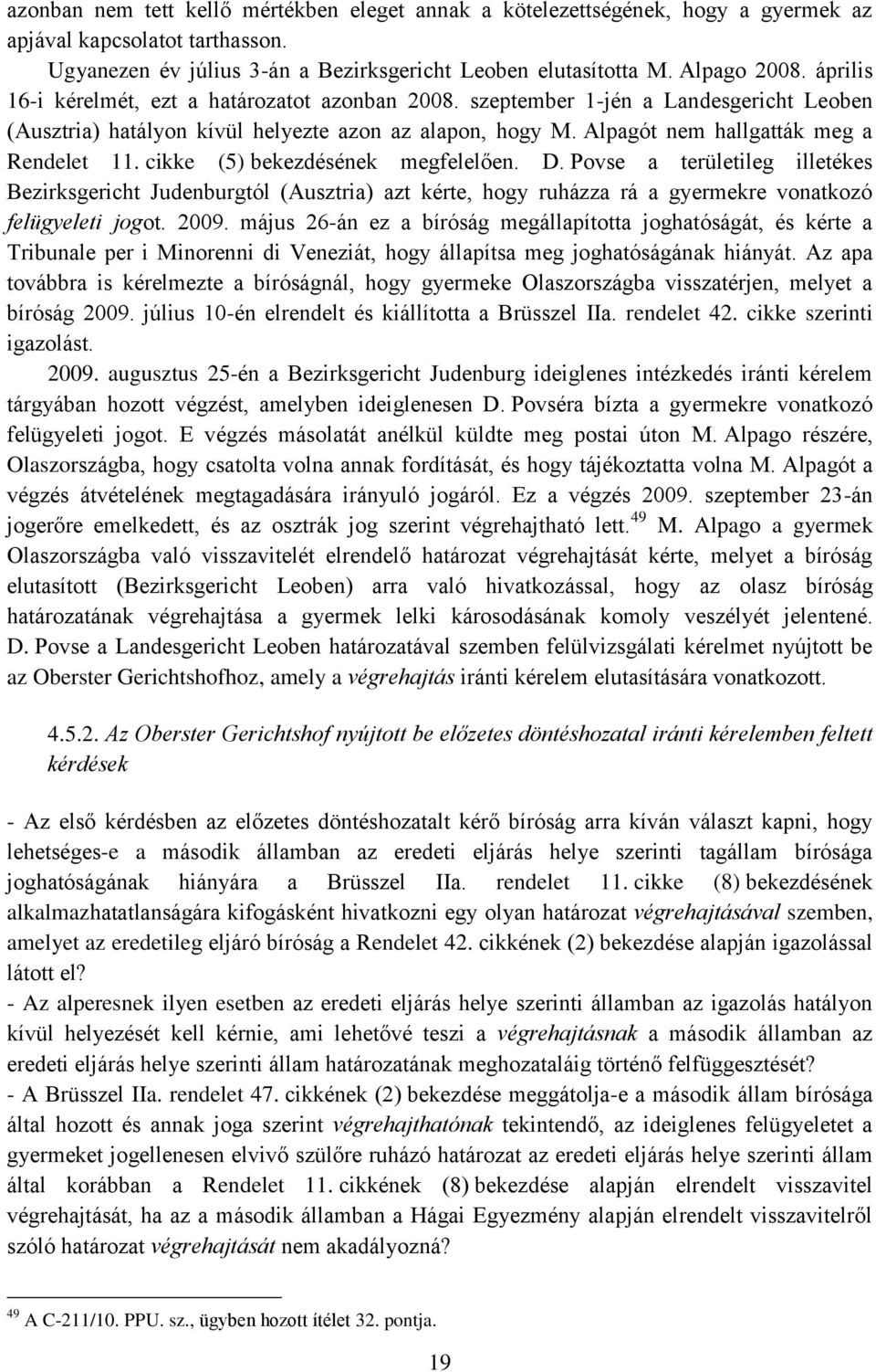 cikke (5) bekezdésének megfelelően. D. Povse a területileg illetékes Bezirksgericht Judenburgtól (Ausztria) azt kérte, hogy ruházza rá a gyermekre vonatkozó felügyeleti jogot. 2009.