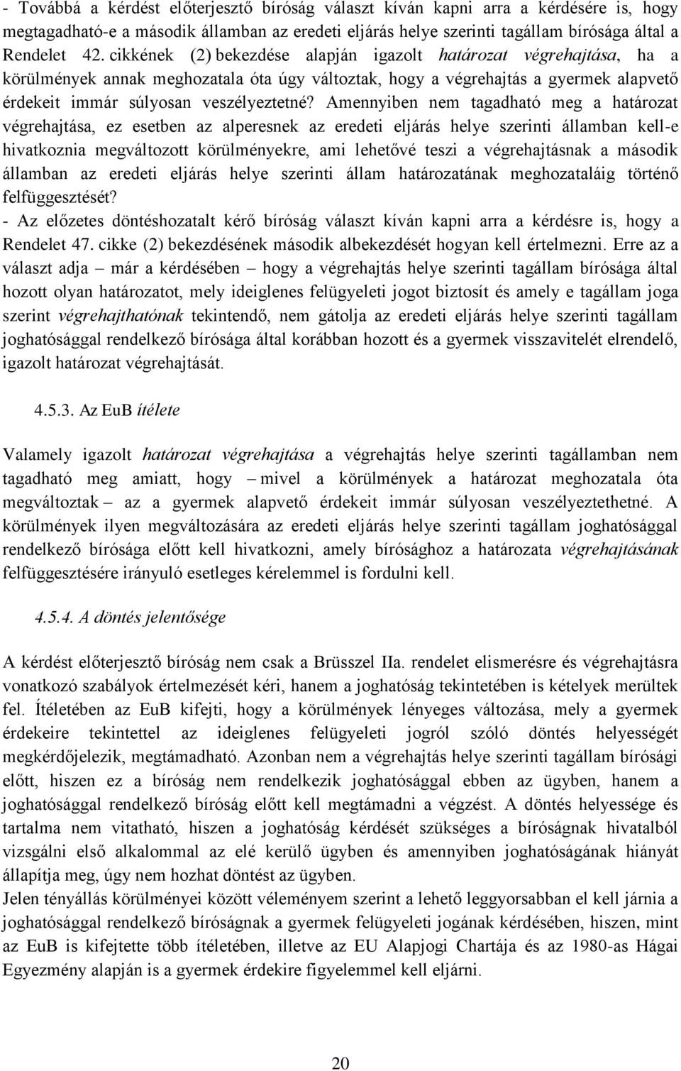 Amennyiben nem tagadható meg a határozat végrehajtása, ez esetben az alperesnek az eredeti eljárás helye szerinti államban kell-e hivatkoznia megváltozott körülményekre, ami lehetővé teszi a