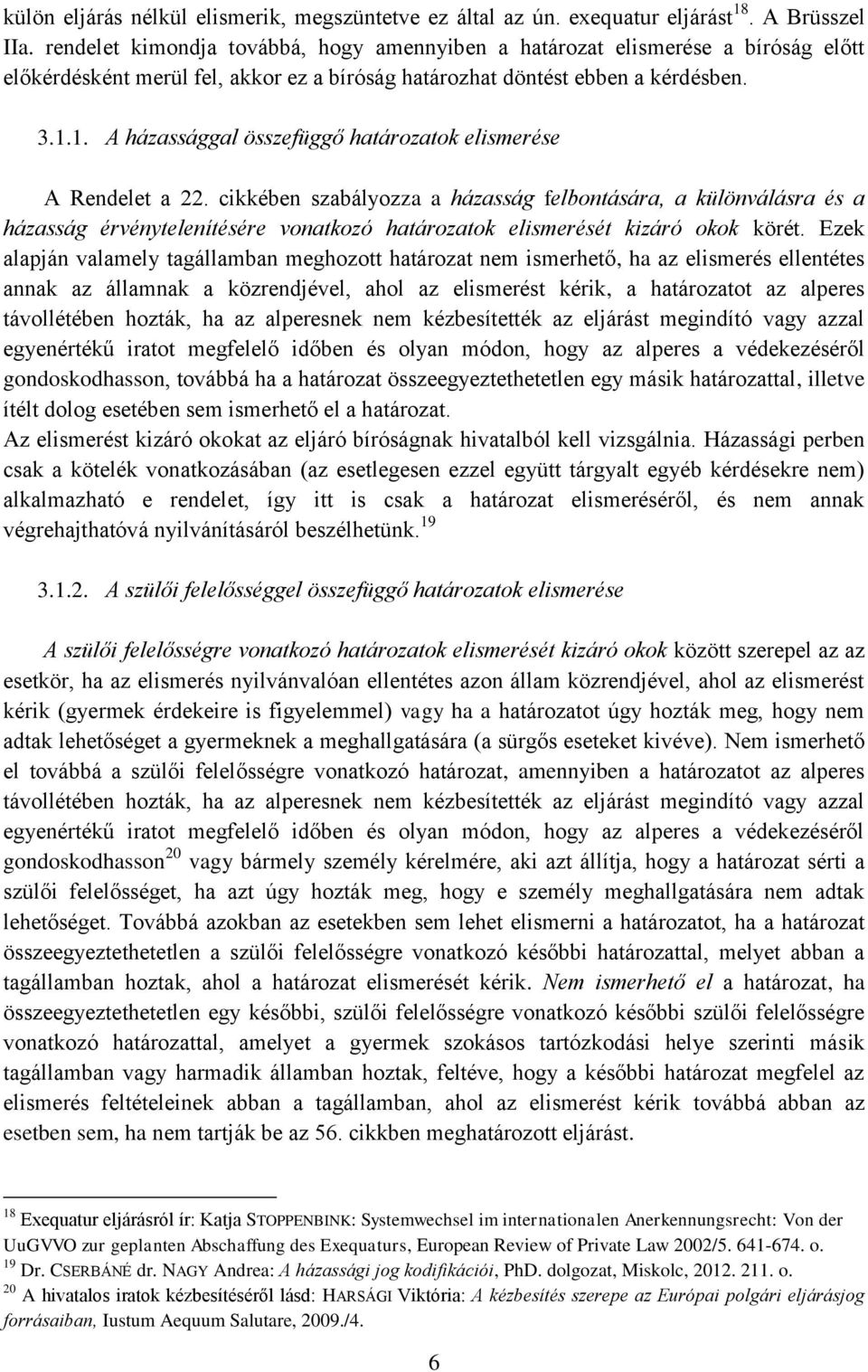 1. A házassággal összefüggő határozatok elismerése A Rendelet a 22.