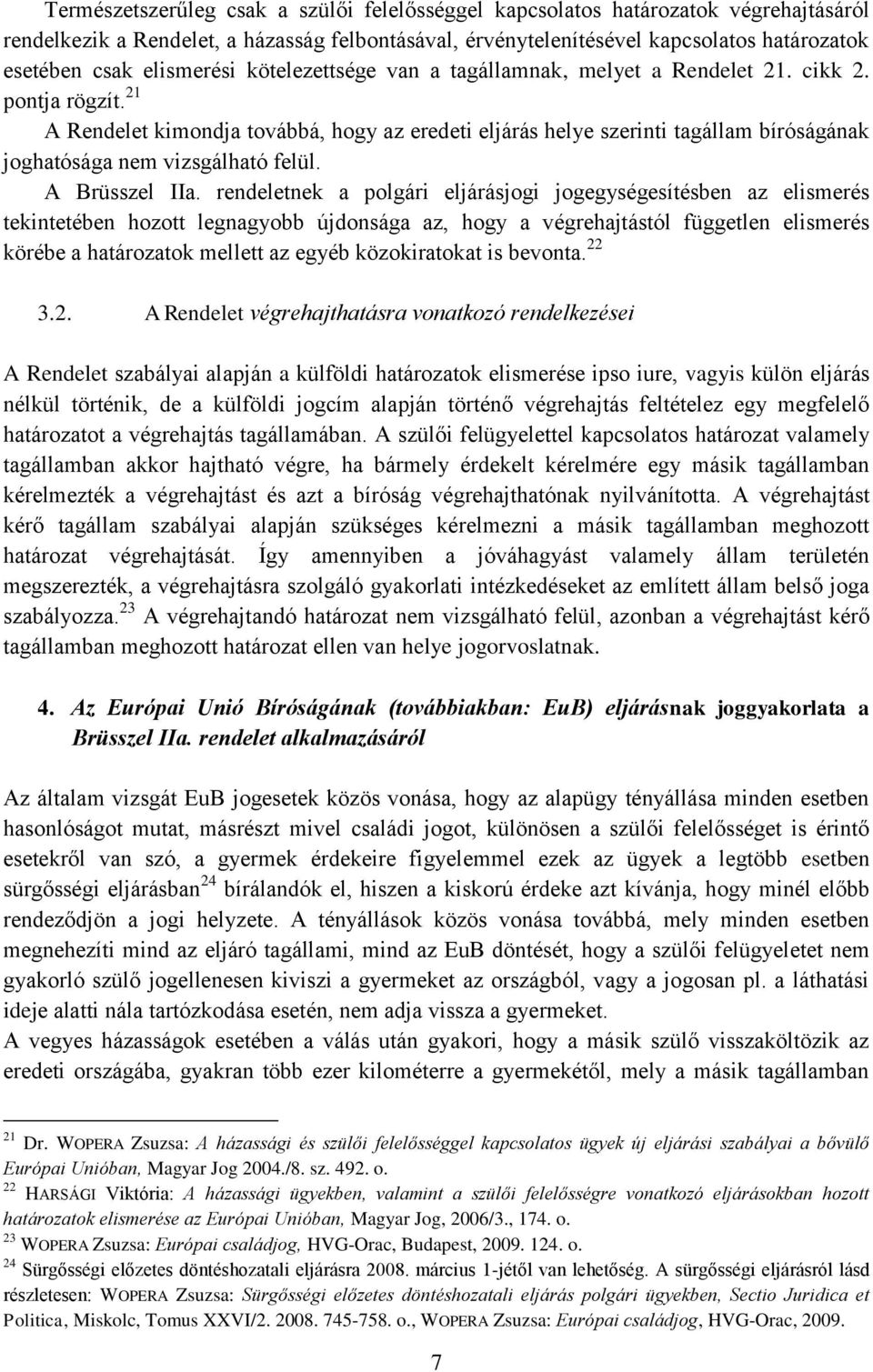 21 A Rendelet kimondja továbbá, hogy az eredeti eljárás helye szerinti tagállam bíróságának joghatósága nem vizsgálható felül. A Brüsszel IIa.