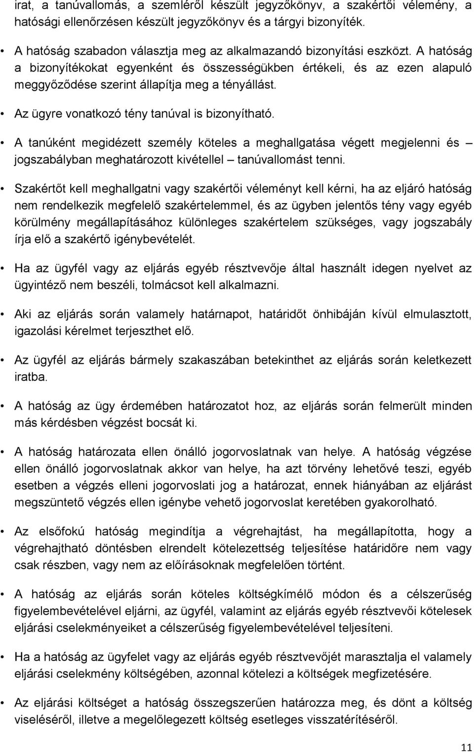 A hatóság a bizonyítékokat egyenként és összességükben értékeli, és az ezen alapuló meggyőződése szerint állapítja meg a tényállást. Az ügyre vonatkozó tény tanúval is bizonyítható.