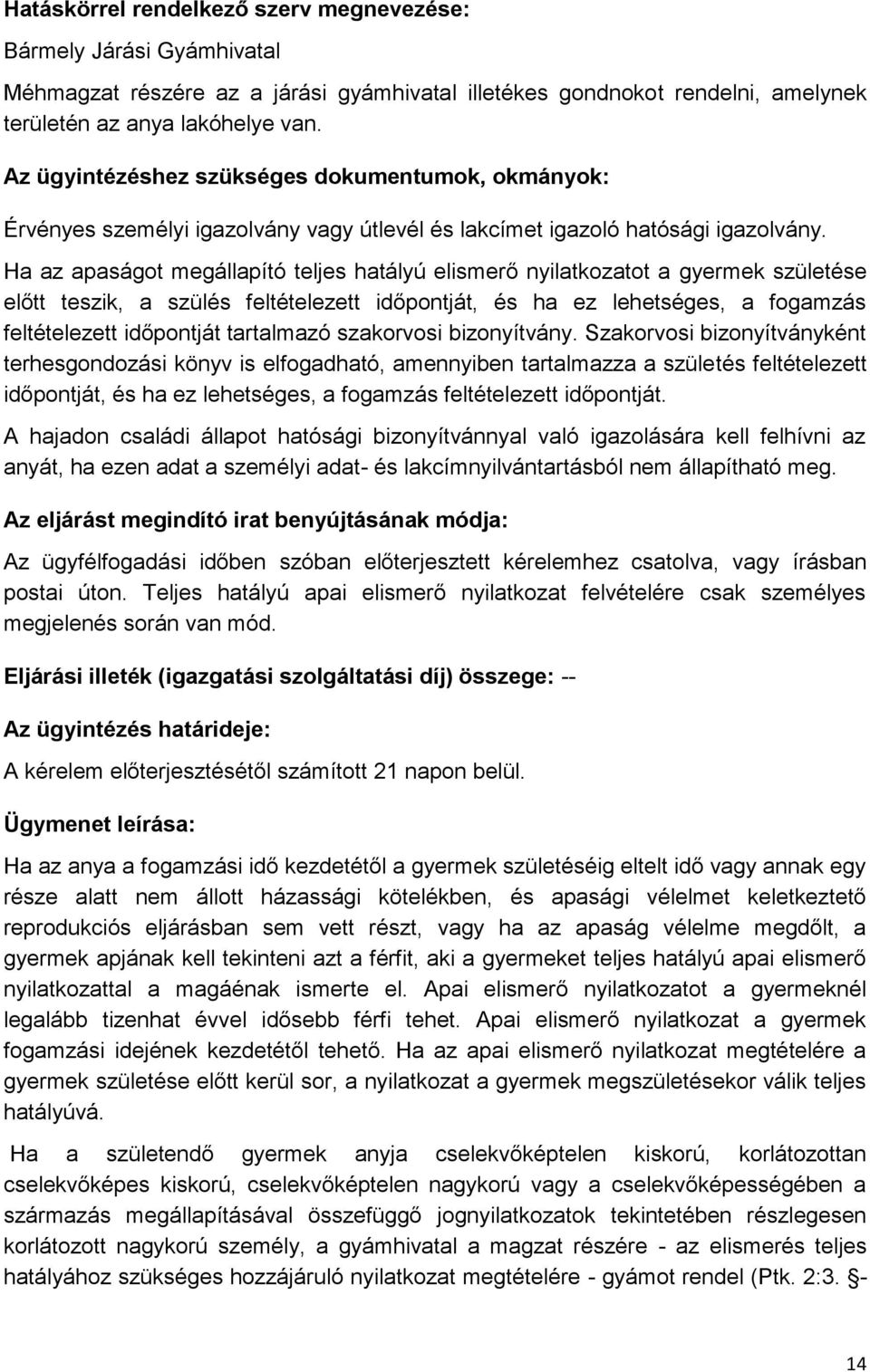 Ha az apaságot megállapító teljes hatályú elismerő nyilatkozatot a gyermek születése előtt teszik, a szülés feltételezett időpontját, és ha ez lehetséges, a fogamzás feltételezett időpontját