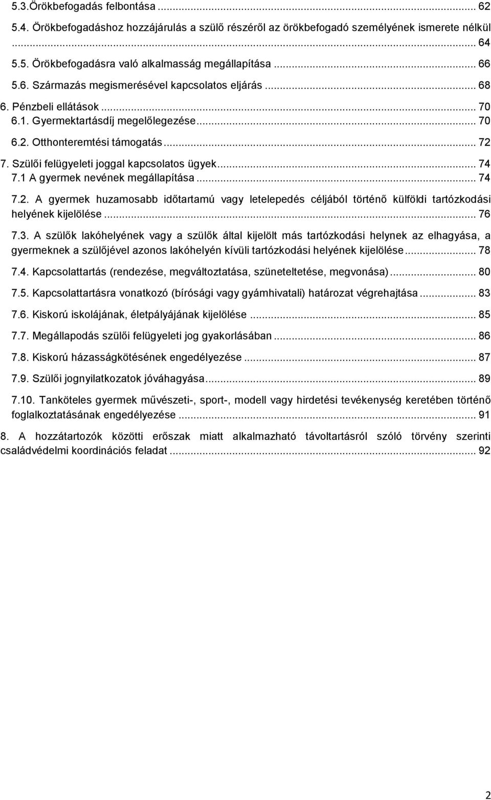 1 A gyermek nevének megállapítása... 74 7.2. A gyermek huzamosabb időtartamú vagy letelepedés céljából történő külföldi tartózkodási helyének kijelölése... 76 7.3.