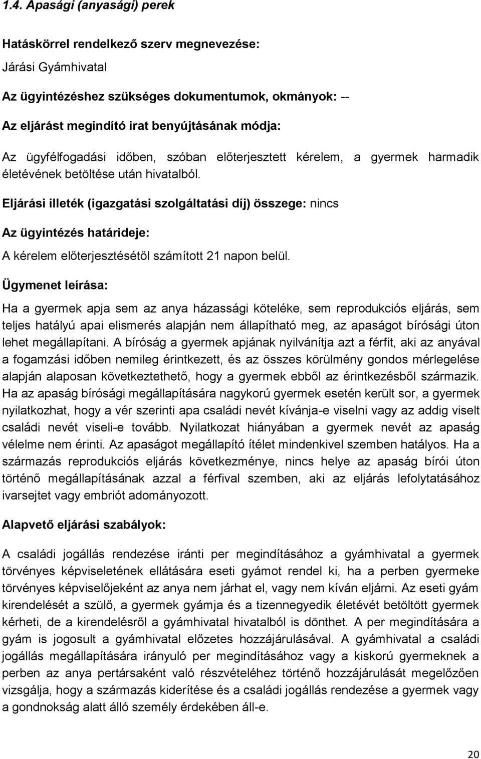 Eljárási illeték (igazgatási szolgáltatási díj) összege: nincs Az ügyintézés határideje: A kérelem előterjesztésétől számított 21 napon belül.