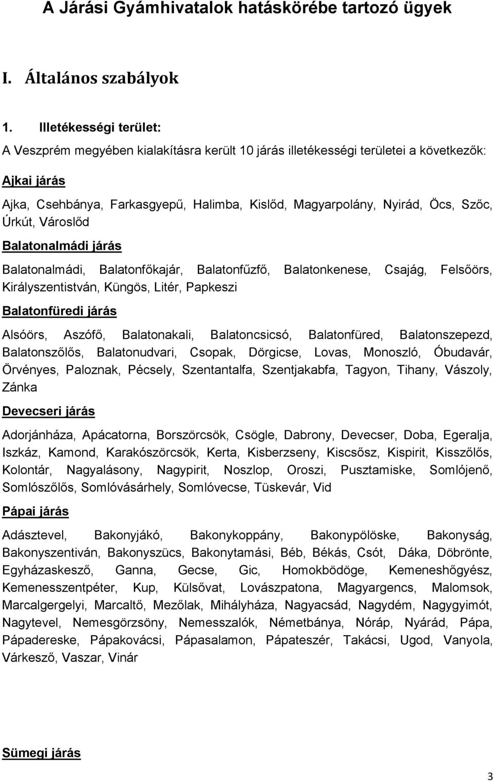 Szőc, Úrkút, Városlőd Balatonalmádi járás Balatonalmádi, Balatonfőkajár, Balatonfűzfő, Balatonkenese, Csajág, Felsőörs, Királyszentistván, Küngös, Litér, Papkeszi Balatonfüredi járás Alsóörs, Aszófő,