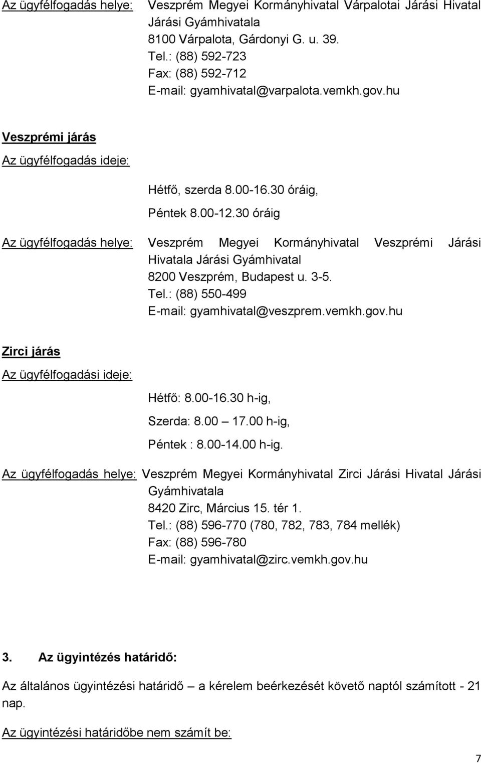 30 óráig Az ügyfélfogadás helye: Veszprém Megyei Kormányhivatal Veszprémi Járási Hivatala Járási Gyámhivatal 8200 Veszprém, Budapest u. 3-5. Tel.: (88) 550-499 E-mail: gyamhivatal@veszprem.vemkh.gov.