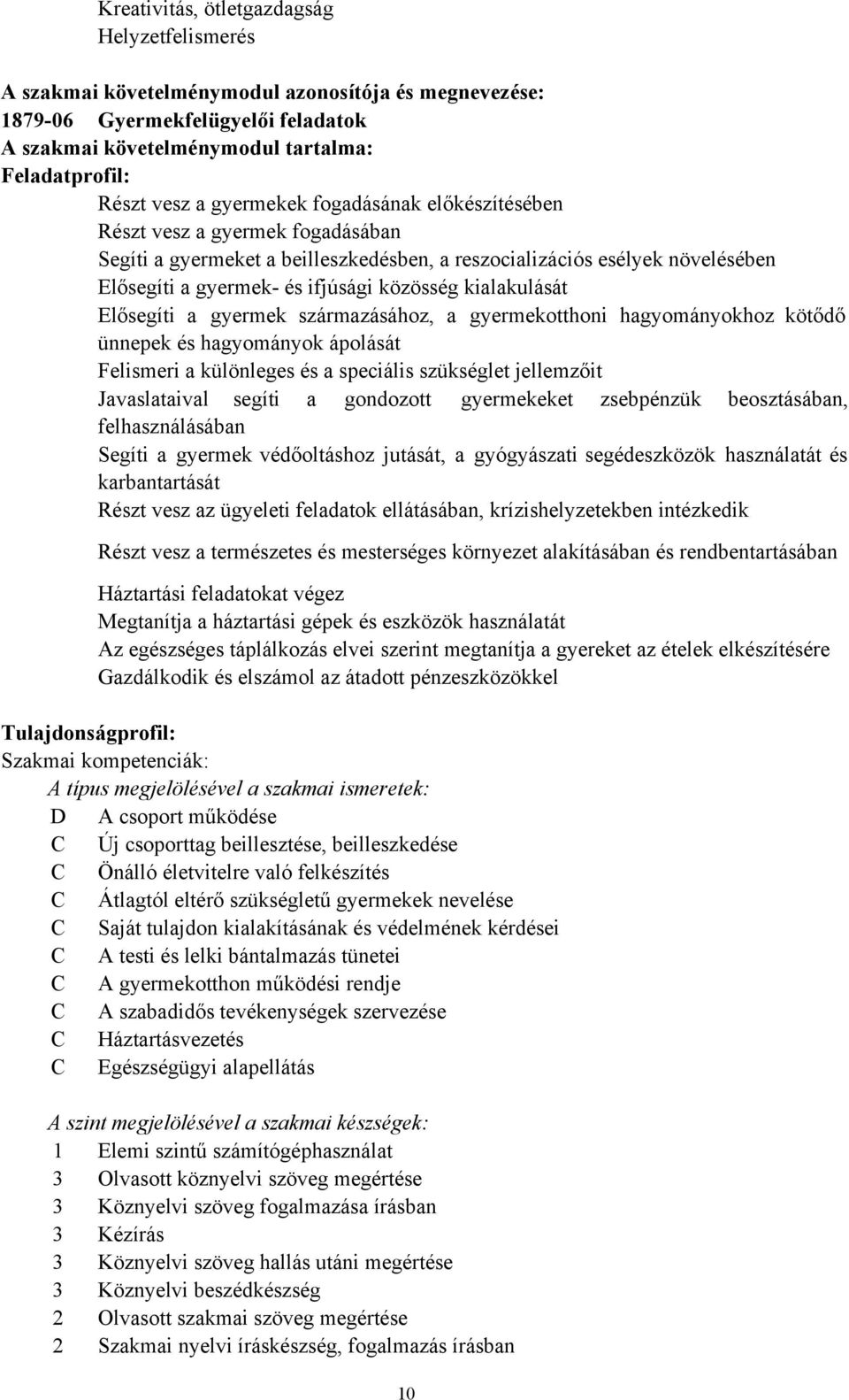 kialakulását Elősegíti a gyermek származásához, a gyermekotthoni hagyományokhoz kötődő ünnepek és hagyományok ápolását Felismeri a különleges és a speciális szükséglet jellemzőit Javaslataival segíti