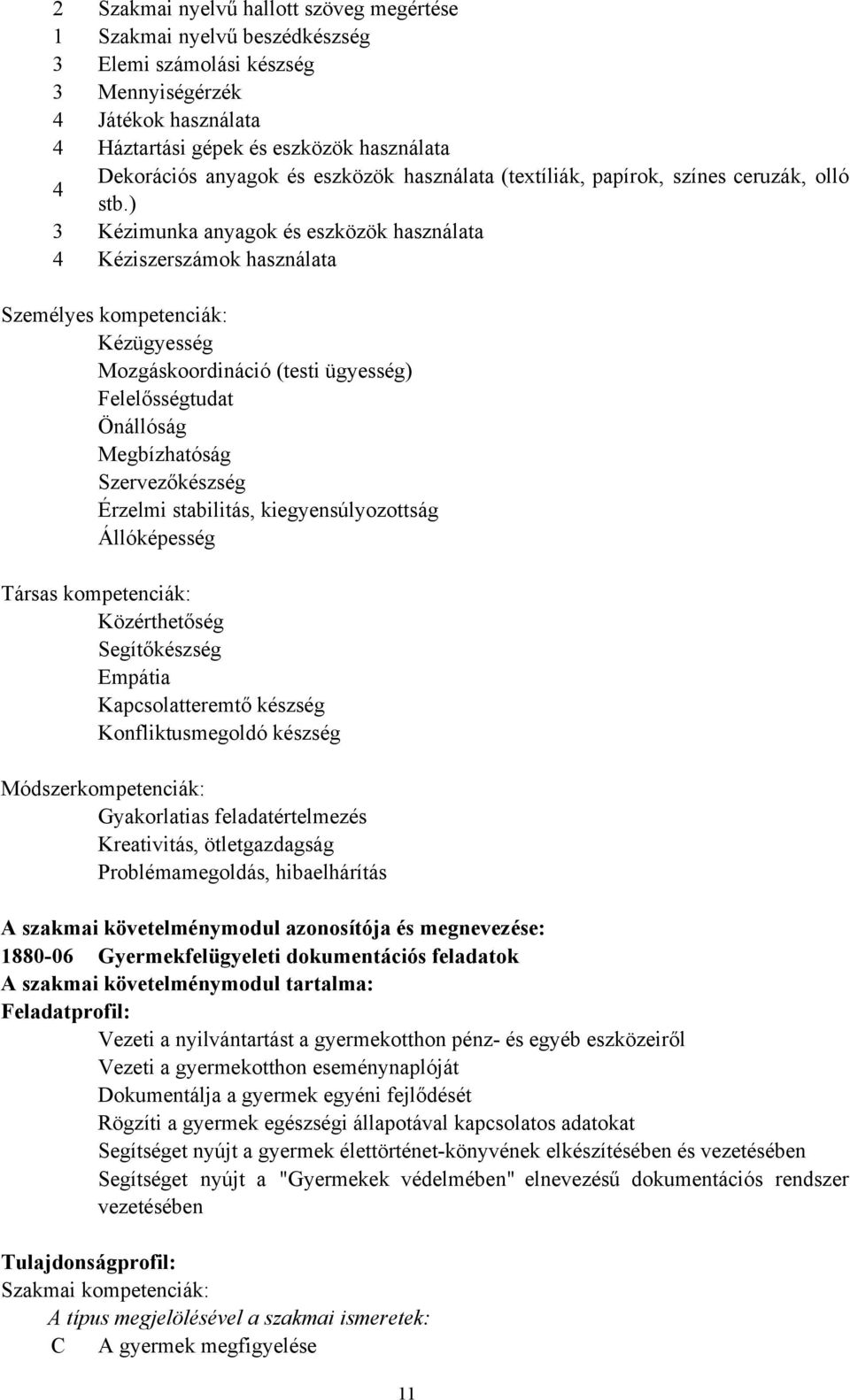 ) 3 Kézimunka anyagok és eszközök használata 4 Kéziszerszámok használata Személyes kompetenciák: Kézügyesség Mozgáskoordináció (testi ügyesség) Felelősségtudat Önállóság Megbízhatóság Szervezőkészség