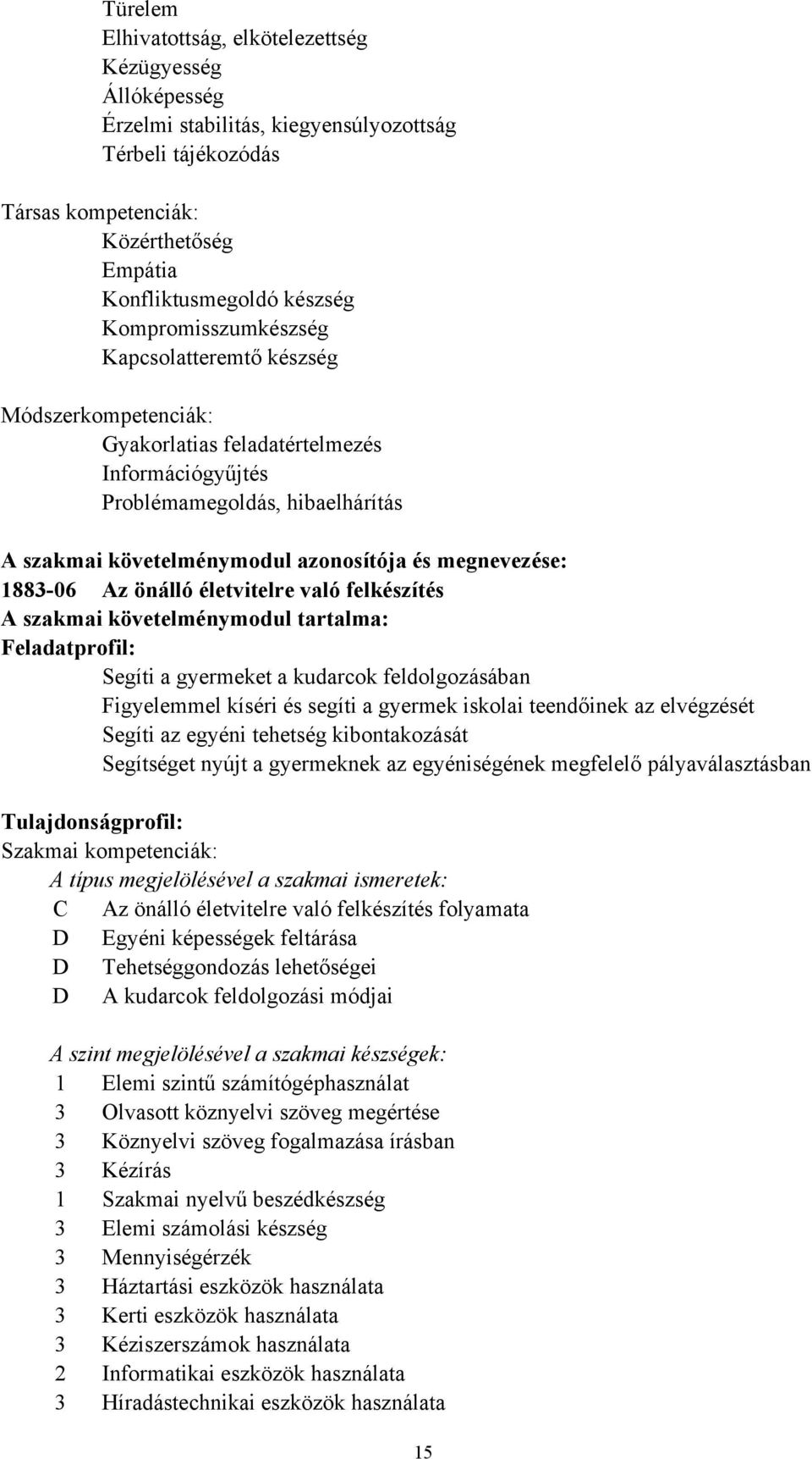 megnevezése: 1883-06 Az önálló életvitelre való felkészítés A szakmai követelménymodul tartalma: Feladatprofil: Segíti a gyermeket a kudarcok feldolgozásában Figyelemmel kíséri és segíti a gyermek