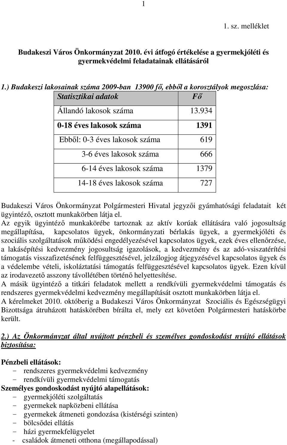 934 0-18 éves lakosok száma 1391 Ebbıl: 0-3 éves lakosok száma 619 3-6 éves lakosok száma 666 6-14 éves lakosok száma 1379 14-18 éves lakosok száma 727 Budakeszi Város Önkormányzat Polgármesteri