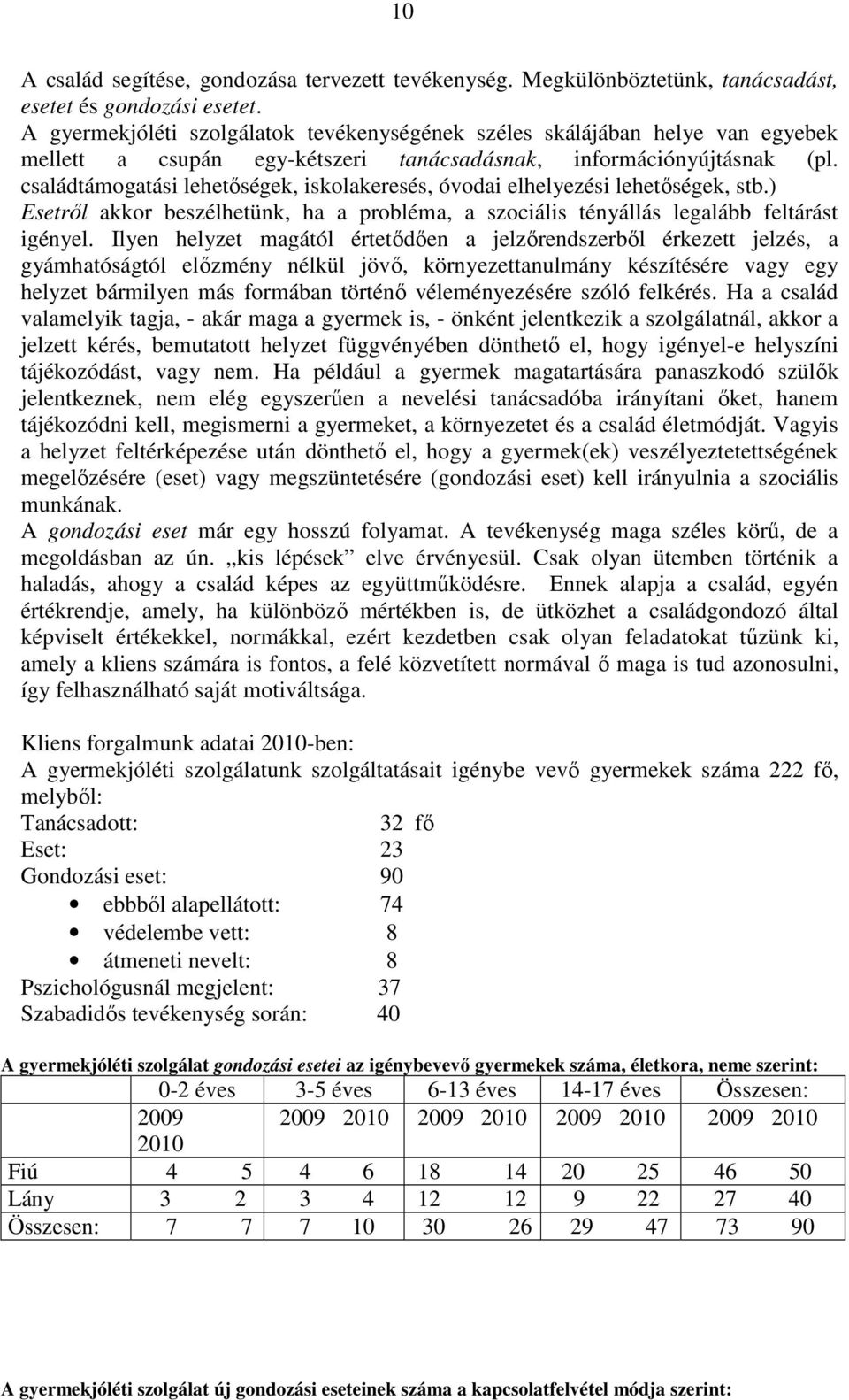 családtámogatási lehetıségek, iskolakeresés, óvodai elhelyezési lehetıségek, stb.) Esetrıl akkor beszélhetünk, ha a probléma, a szociális tényállás legalább feltárást igényel.