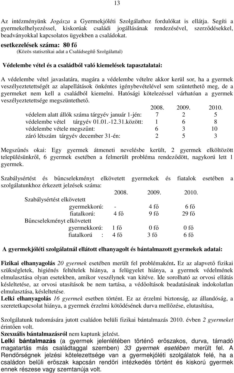 esetkezelések száma: 80 fı (Közös statisztikai adat a Családsegítı Szolgálattal) Védelembe vétel és a családból való kiemelések tapasztalatai: A védelembe vétel javaslatára, magára a védelembe