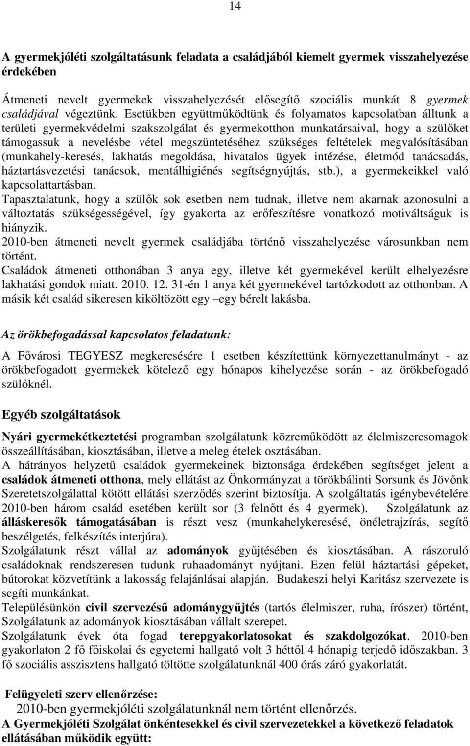 Esetükben együttmőködtünk és folyamatos kapcsolatban álltunk a területi gyermekvédelmi szakszolgálat és gyermekotthon munkatársaival, hogy a szülıket támogassuk a nevelésbe vétel megszüntetéséhez