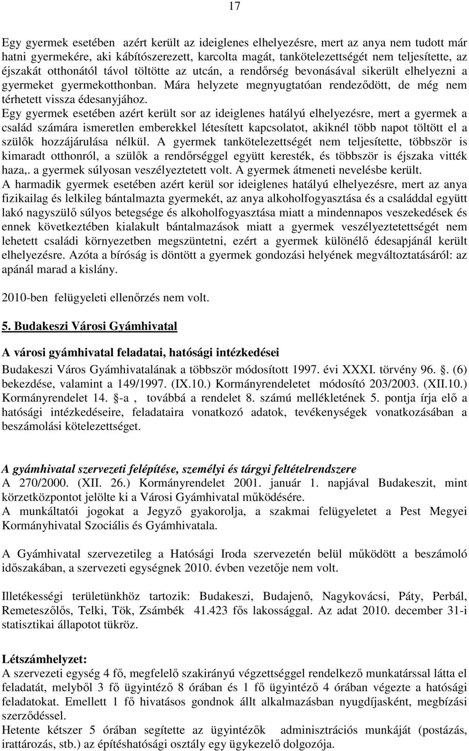 Egy gyermek esetében azért került sor az ideiglenes hatályú elhelyezésre, mert a gyermek a család számára ismeretlen emberekkel létesített kapcsolatot, akiknél több napot töltött el a szülık