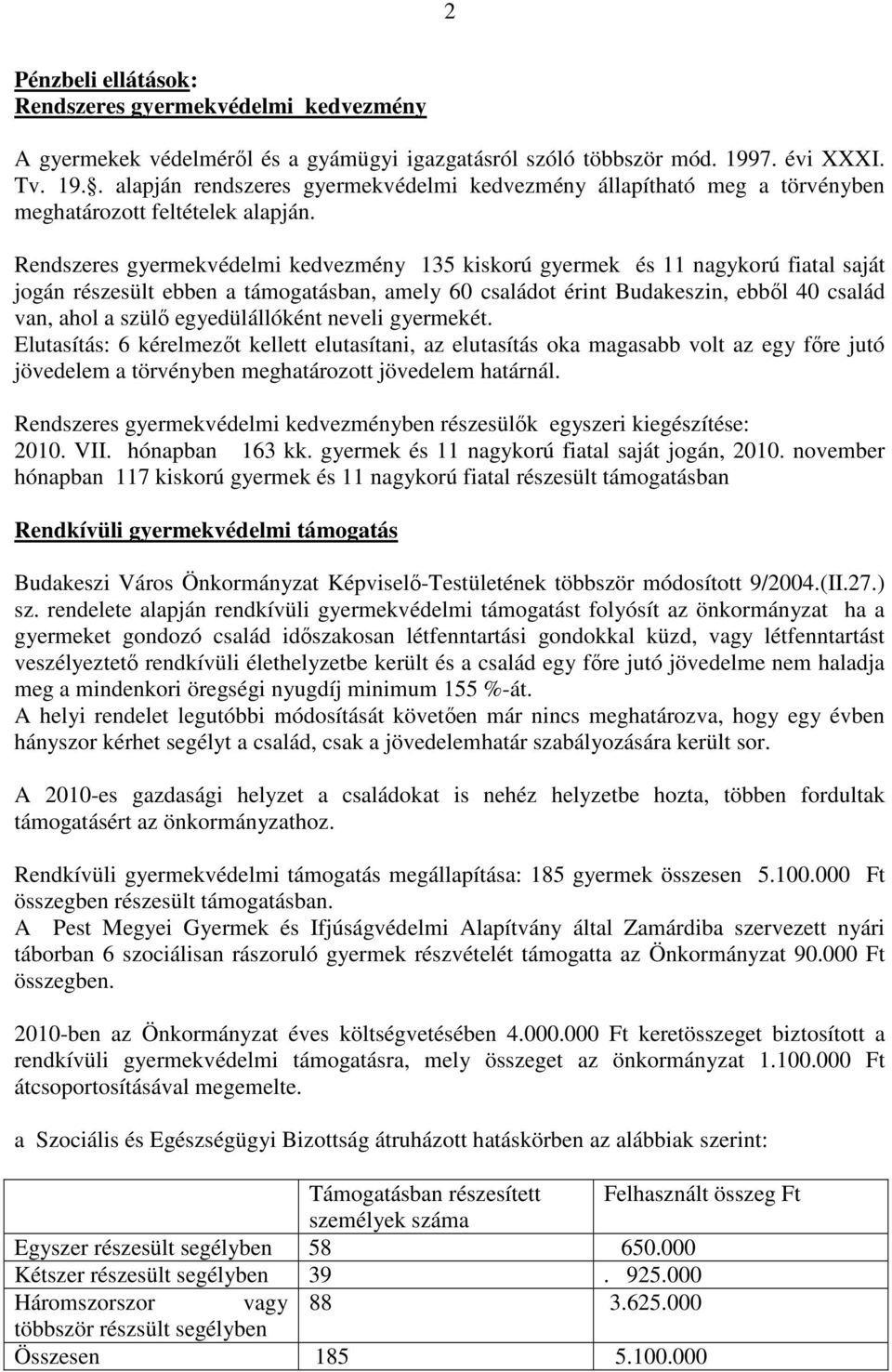 Rendszeres gyermekvédelmi kedvezmény 135 kiskorú gyermek és 11 nagykorú fiatal saját jogán részesült ebben a támogatásban, amely 60 családot érint Budakeszin, ebbıl 40 család van, ahol a szülı