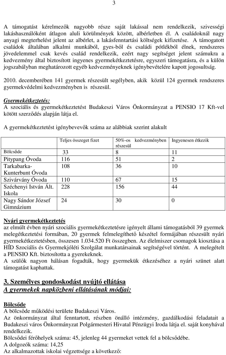 A támogatott családok általában alkalmi munkából, gyes-bıl és családi pótlékból élnek, rendszeres jövedelemmel csak kevés család rendelkezik, ezért nagy segítséget jelent számukra a kedvezmény által