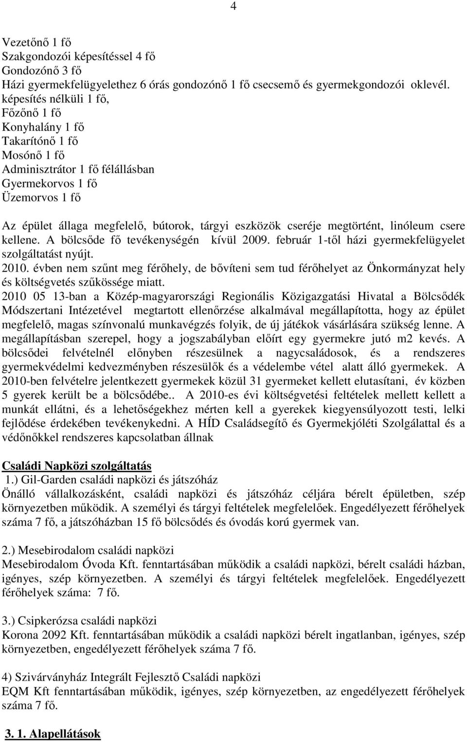 cseréje megtörtént, linóleum csere kellene. A bölcsıde fı tevékenységén kívül 2009. február 1-tıl házi gyermekfelügyelet szolgáltatást nyújt. 2010.