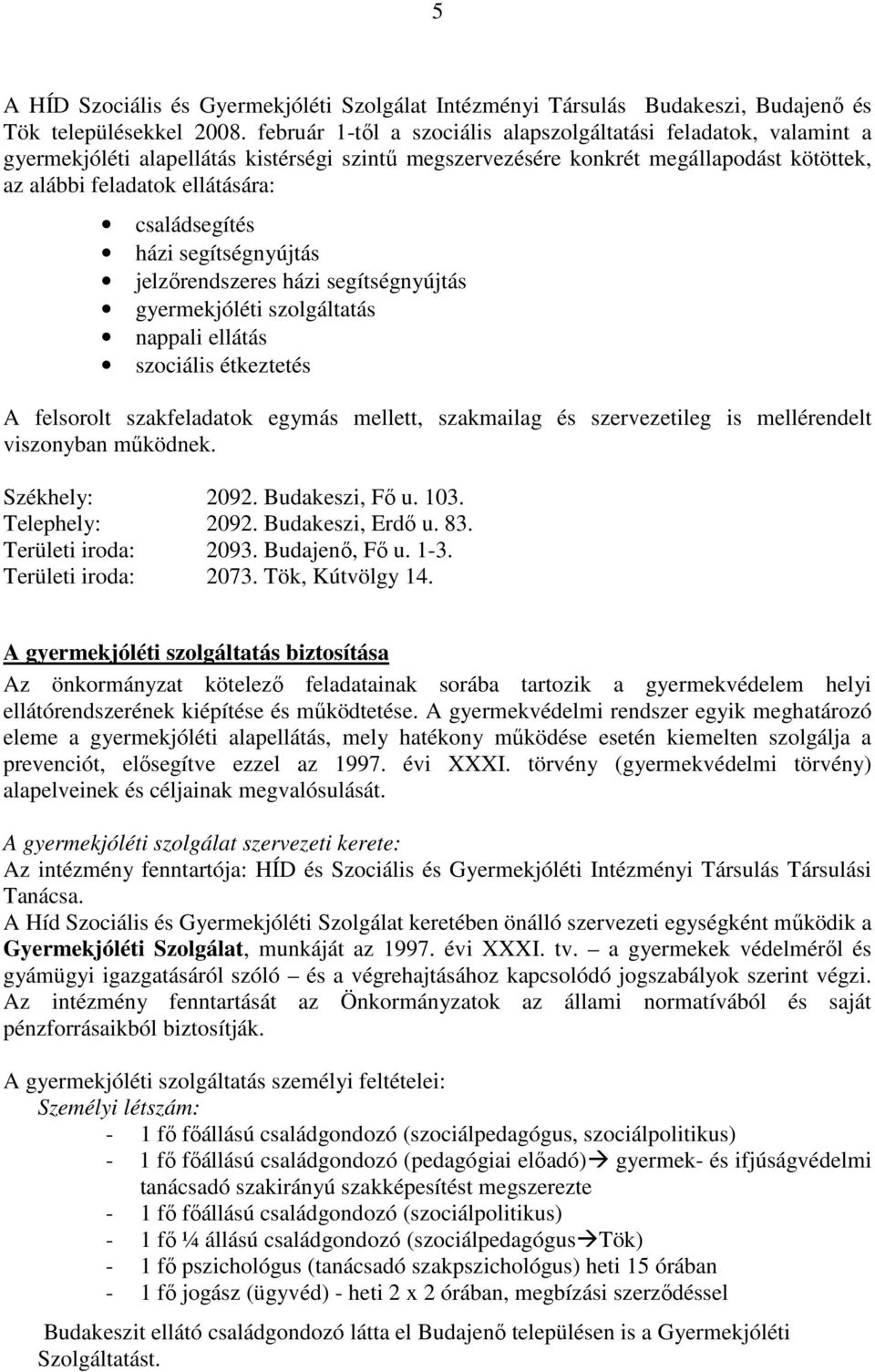 családsegítés házi segítségnyújtás jelzırendszeres házi segítségnyújtás gyermekjóléti szolgáltatás nappali ellátás szociális étkeztetés A felsorolt szakfeladatok egymás mellett, szakmailag és