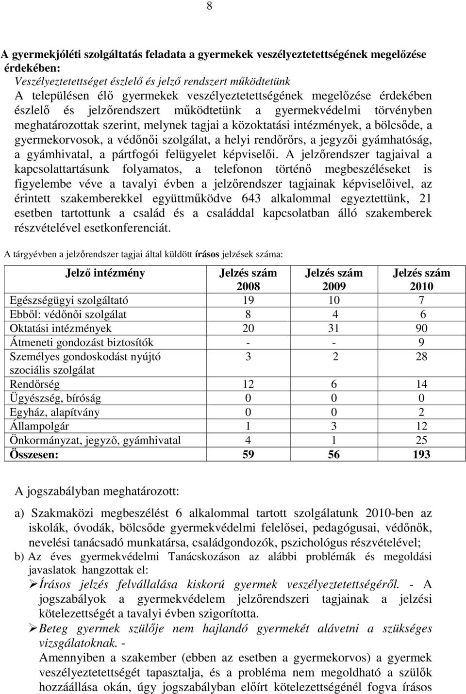 gyermekorvosok, a védınıi szolgálat, a helyi rendırırs, a jegyzıi gyámhatóság, a gyámhivatal, a pártfogói felügyelet képviselıi.