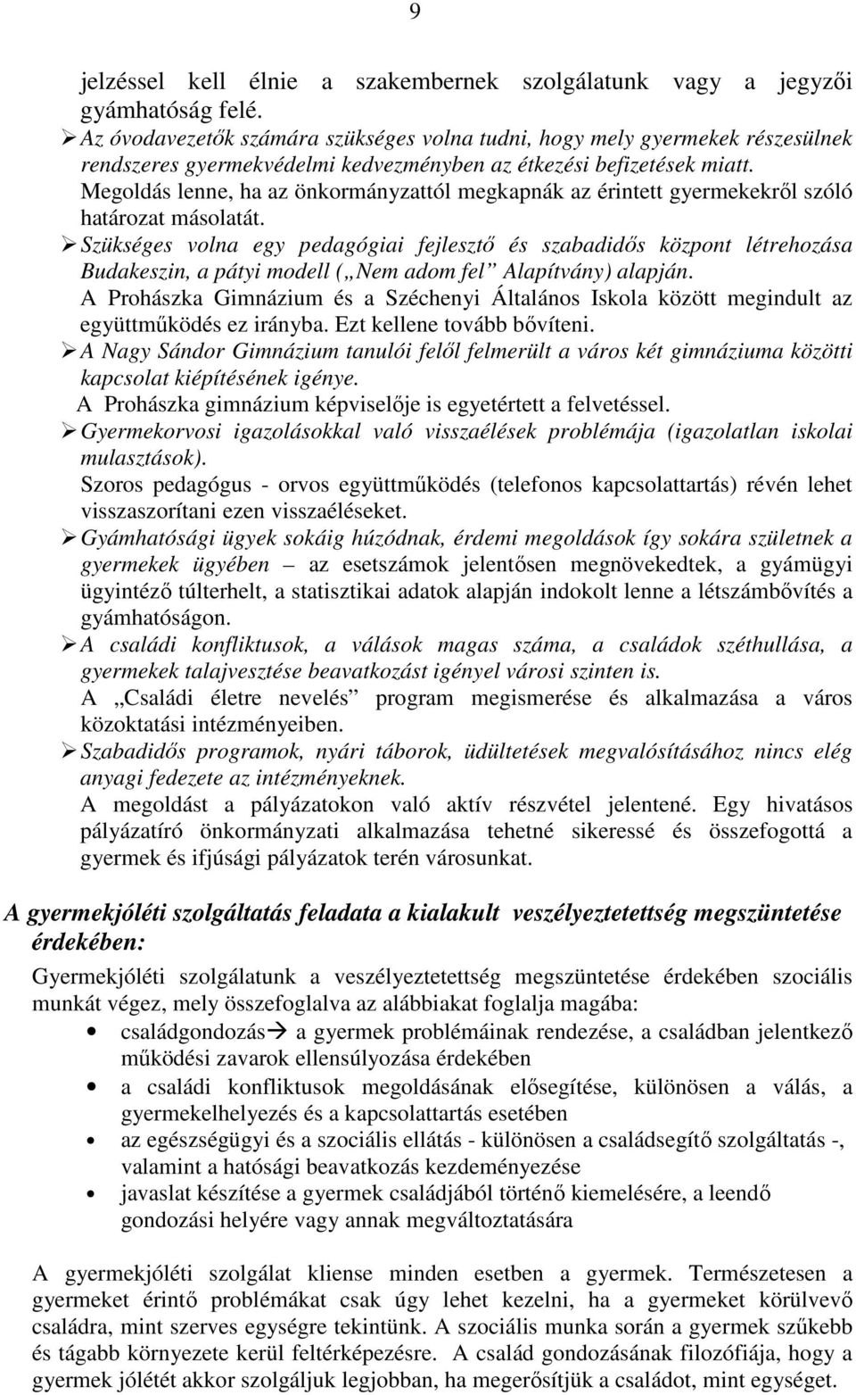 Megoldás lenne, ha az önkormányzattól megkapnák az érintett gyermekekrıl szóló határozat másolatát.