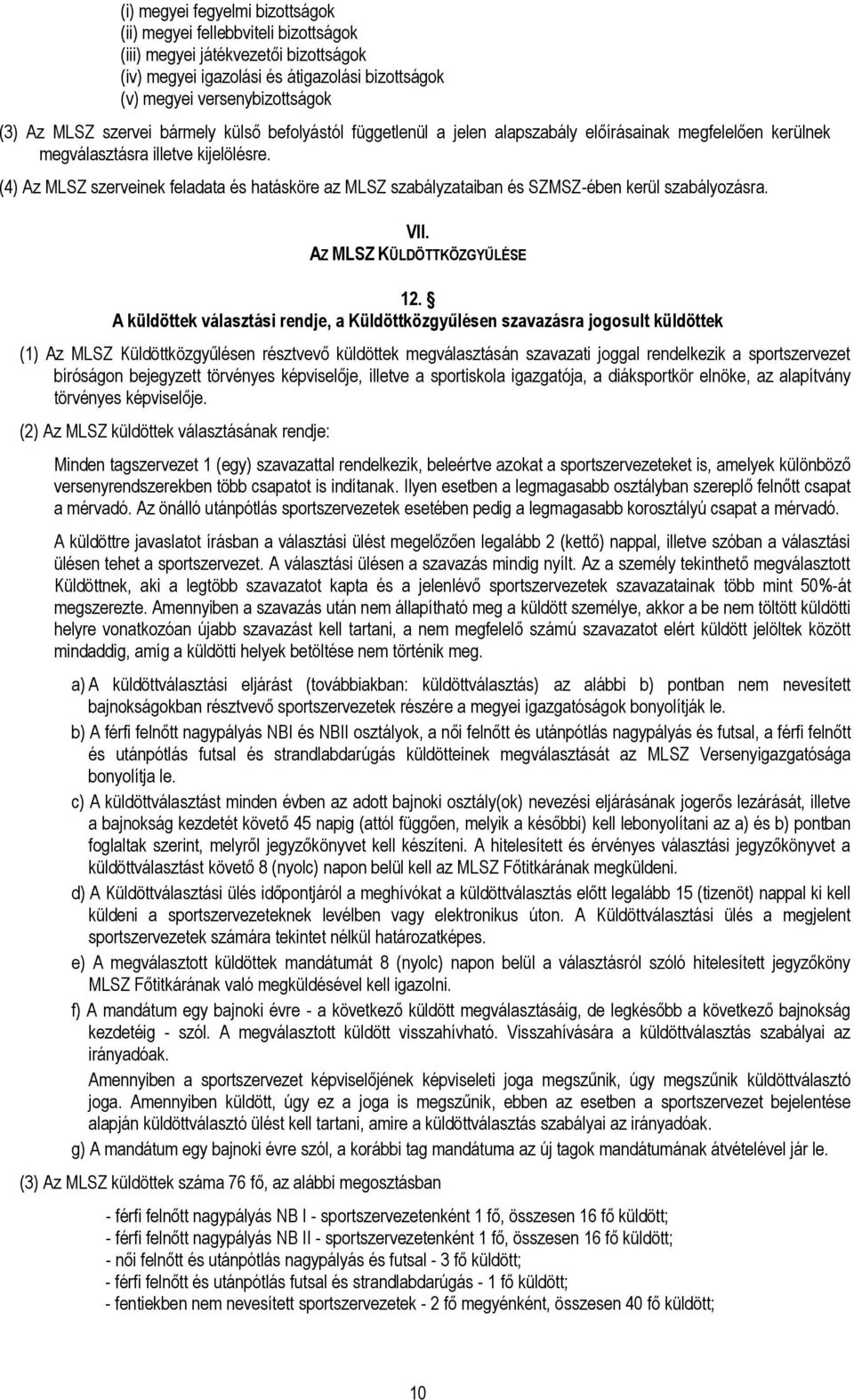 (4) Az MLSZ szerveinek feladata és hatásköre az MLSZ szabályzataiban és SZMSZ-ében kerül szabályozásra. VII. AZ MLSZ KÜLDÖTTKÖZGYŰLÉSE 12.