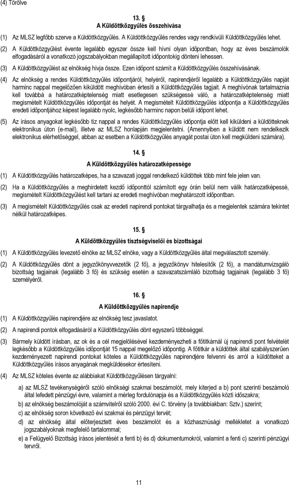 (3) A Küldöttközgyűlést az elnökség hívja össze. Ezen időpont számít a Küldöttközgyűlés összehívásának.