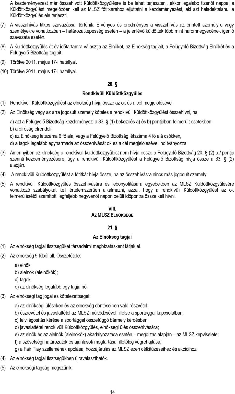 Érvényes és eredményes a visszahívás az érintett személyre vagy személyekre vonatkozóan határozatképesség esetén a jelenlévő küldöttek több mint háromnegyedének igenlő szavazata esetén.