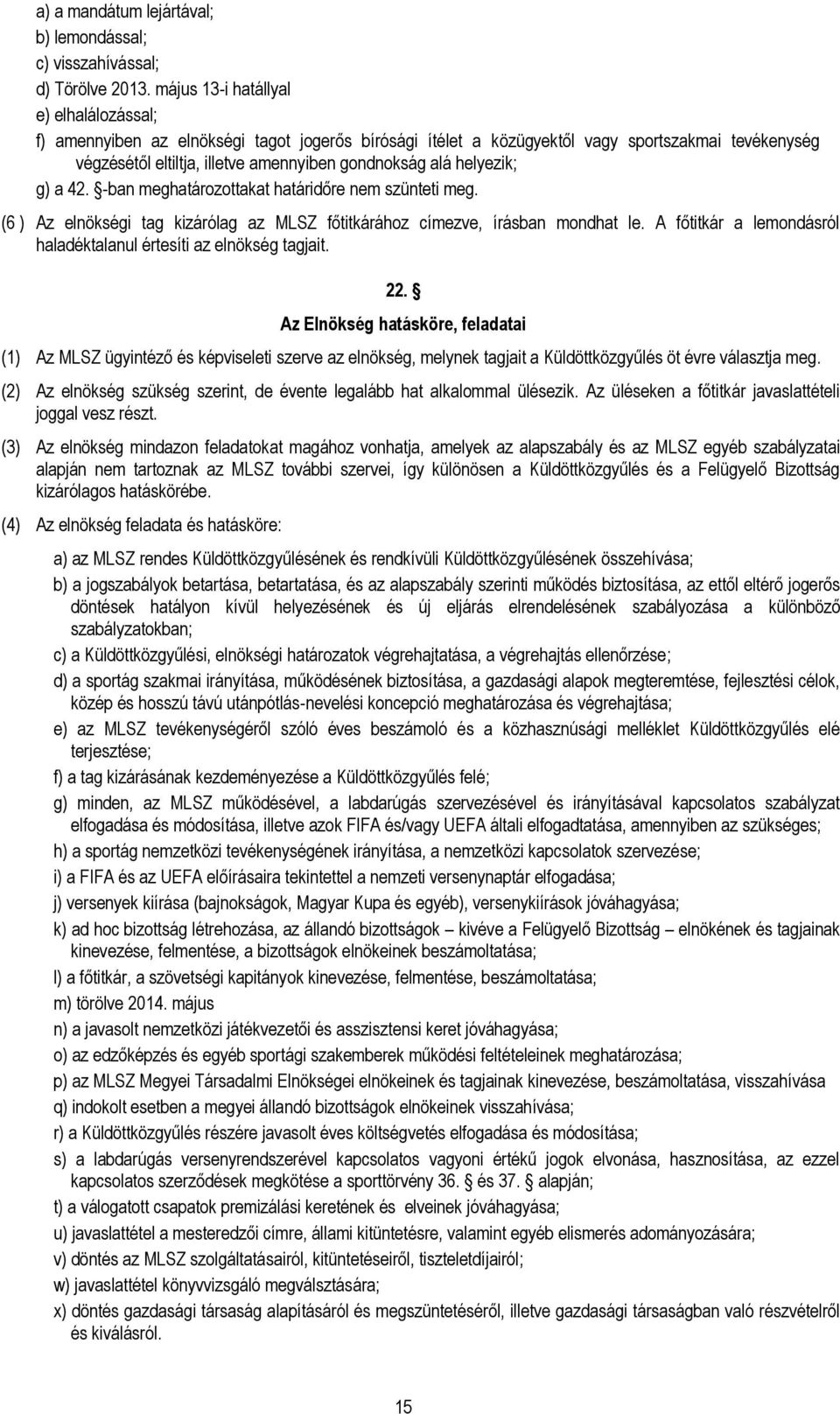 helyezik; g) a 42. -ban meghatározottakat határidőre nem szünteti meg. (6 ) Az elnökségi tag kizárólag az MLSZ főtitkárához címezve, írásban mondhat le.