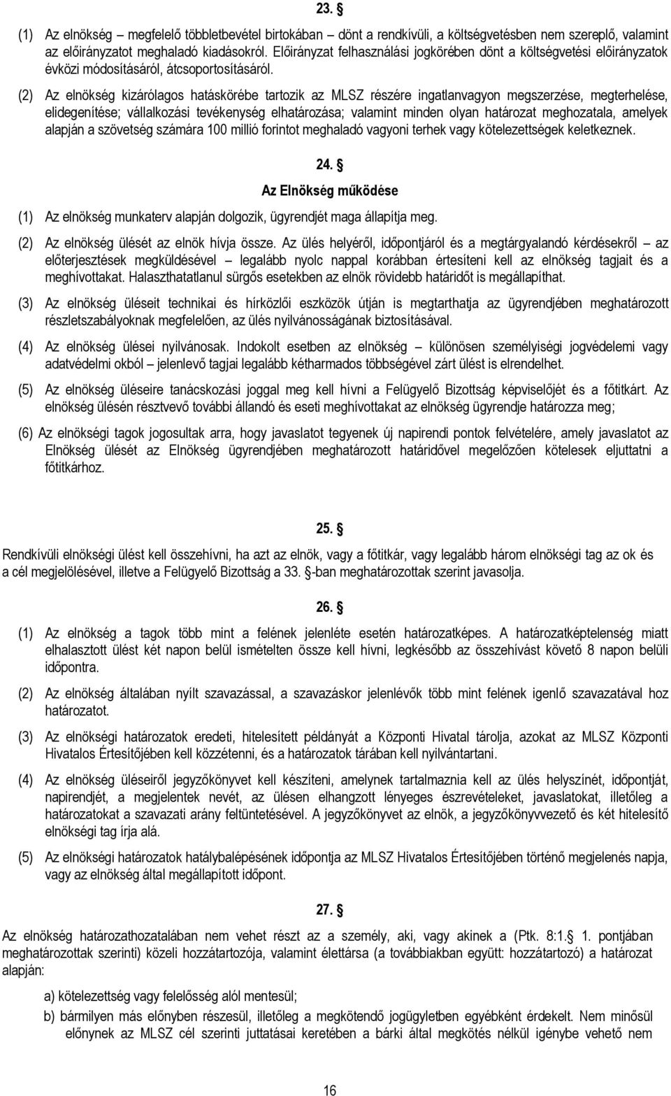 (2) Az elnökség kizárólagos hatáskörébe tartozik az MLSZ részére ingatlanvagyon megszerzése, megterhelése, elidegenítése; vállalkozási tevékenység elhatározása; valamint minden olyan határozat