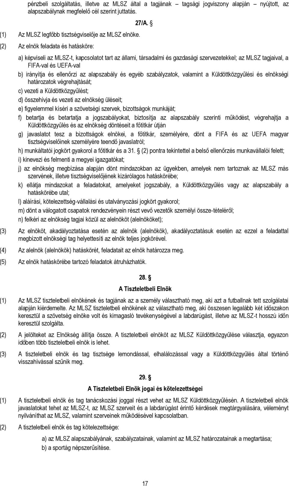 a) képviseli az MLSZ-t, kapcsolatot tart az állami, társadalmi és gazdasági szervezetekkel; az MLSZ tagjaival, a FIFA-val és UEFA-val b) irányítja és ellenőrzi az alapszabály és egyéb szabályzatok,