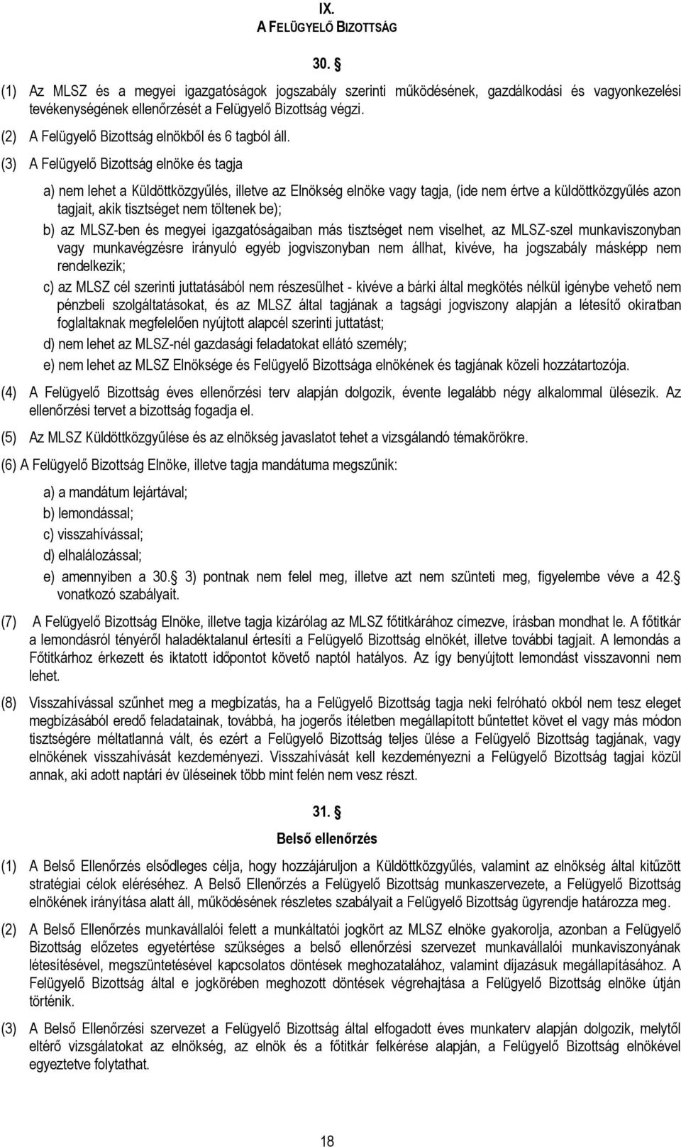 (3) A Felügyelő Bizottság elnöke és tagja a) nem lehet a Küldöttközgyűlés, illetve az Elnökség elnöke vagy tagja, (ide nem értve a küldöttközgyűlés azon tagjait, akik tisztséget nem töltenek be); b)