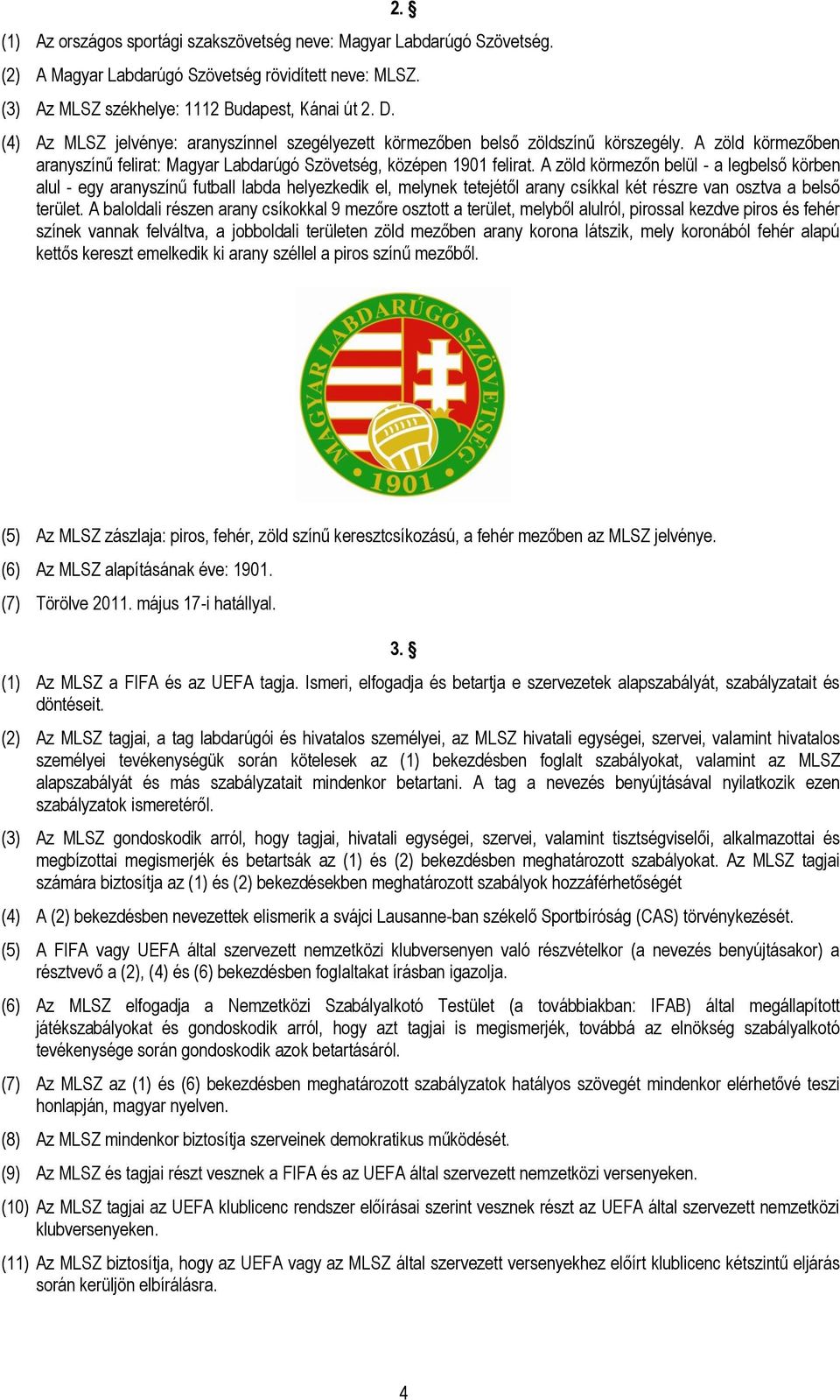 A zöld körmezőn belül - a legbelső körben alul - egy aranyszínű futball labda helyezkedik el, melynek tetejétől arany csíkkal két részre van osztva a belső terület.