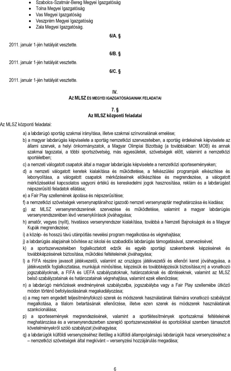 Az MLSZ központi feladatai a) a labdarúgó sportág szakmai irányítása, illetve szakmai színvonalának emelése; b) a magyar labdarúgás képviselete a sportág nemzetközi szervezeteiben, a sportág