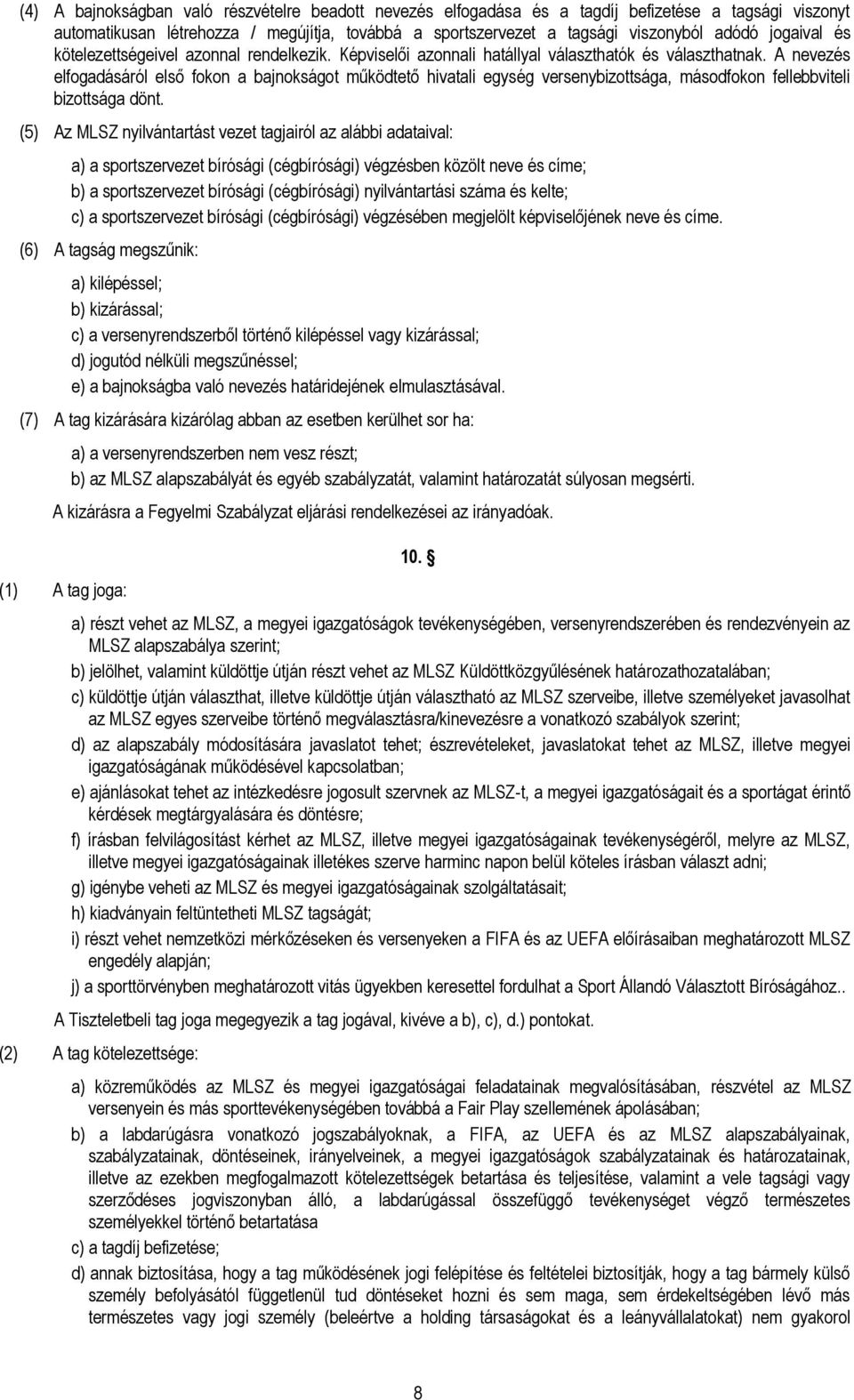 A nevezés elfogadásáról első fokon a bajnokságot működtető hivatali egység versenybizottsága, másodfokon fellebbviteli bizottsága dönt.