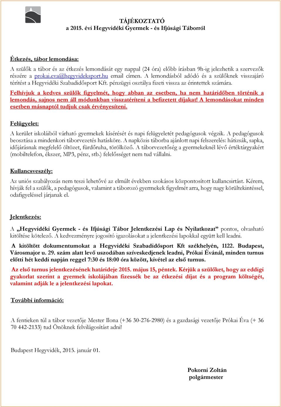 Felhívjuk a kedves szülők figyelmét, hogy abban az esetben, ha nem határidőben történik a lemondás, sajnos nem áll módunkban visszatéríteni a befizetett díjakat!