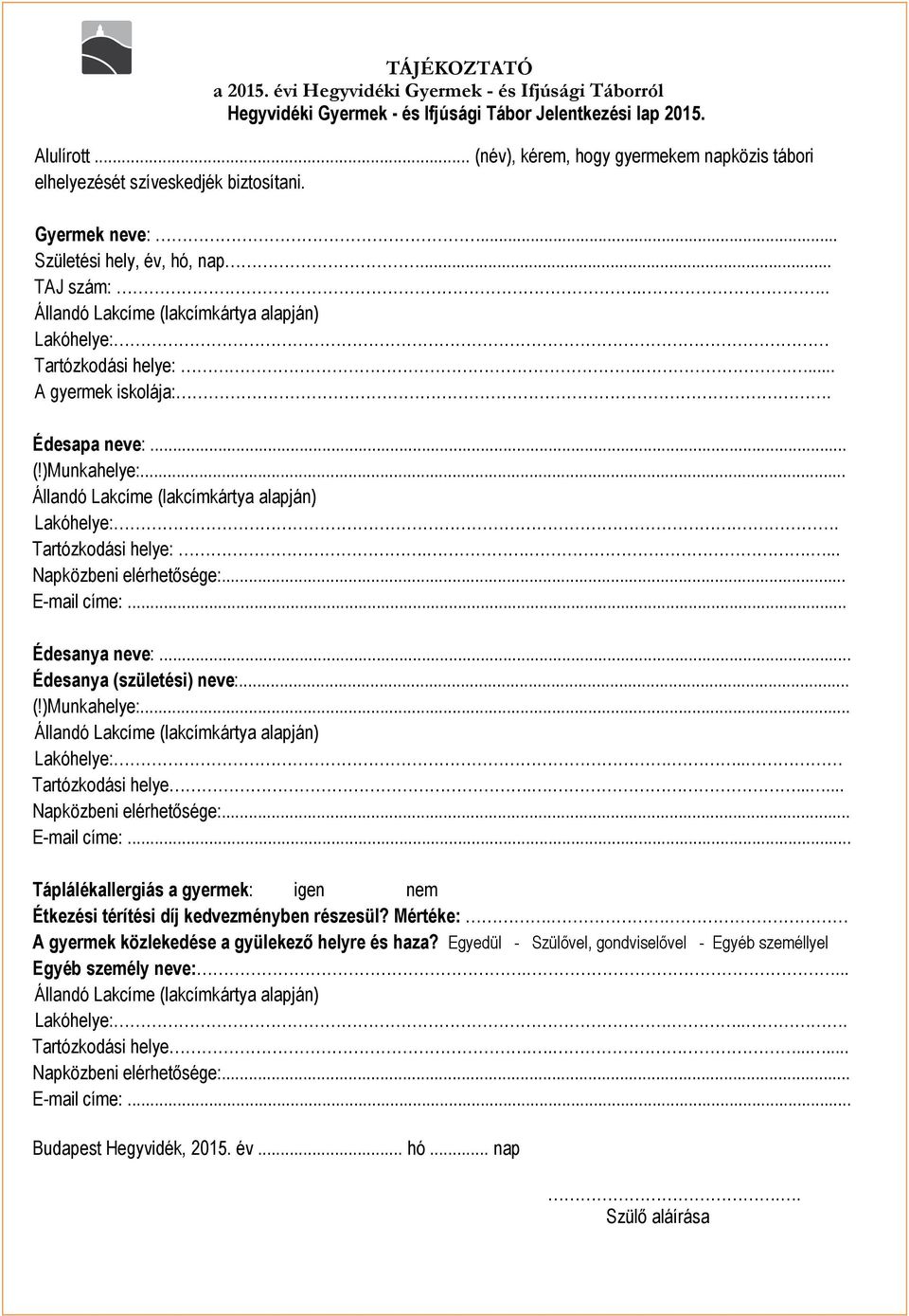 .. E-mail címe:... Édesanya neve:... Édesanya (születési) neve:... (!)Munkahelye:... Lakóhelye:... Tartózkodási helye........ Napközbeni elérhetősége:... E-mail címe:... Táplálékallergiás a gyermek: igen nem Étkezési térítési díj kedvezményben részesül?
