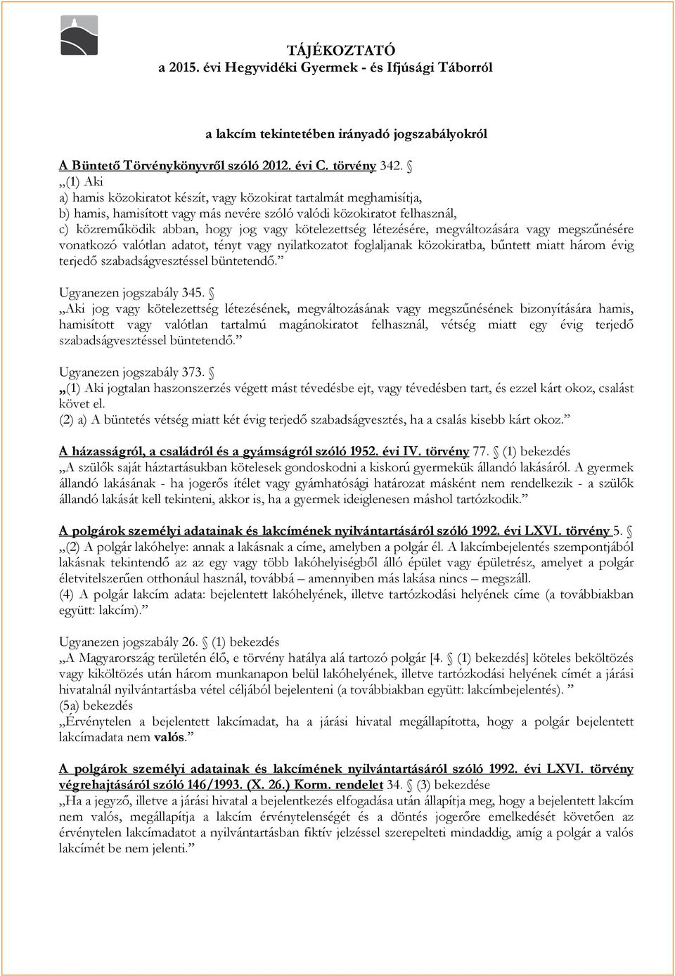 kötelezettség létezésére, megváltozására vagy megszűnésére vonatkozó valótlan adatot, tényt vagy nyilatkozatot foglaljanak közokiratba, bűntett miatt három évig terjedő szabadságvesztéssel büntetendő.