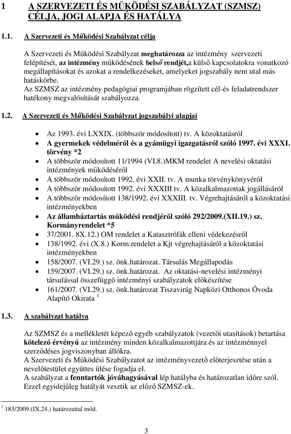 Az SZMSZ az intézmény pedagógiai programjában rögzített cél-és feladatrendszer hatékony megvalósítását szabályozza. 1.2. A Szervezeti és Működési Szabályzat jogszabályi alapjai Az 1993. évi LXXIX.