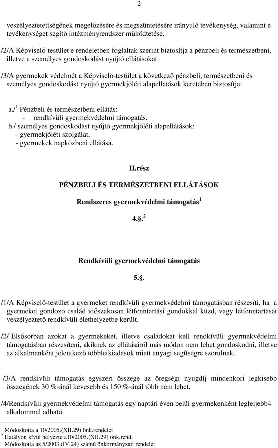 /3/A gyermekek védelmét a Képviselı-testület a következı pénzbeli, természetbeni és személyes gondoskodást nyújtó gyermekjóléti alapellátások keretében biztosítja: a.