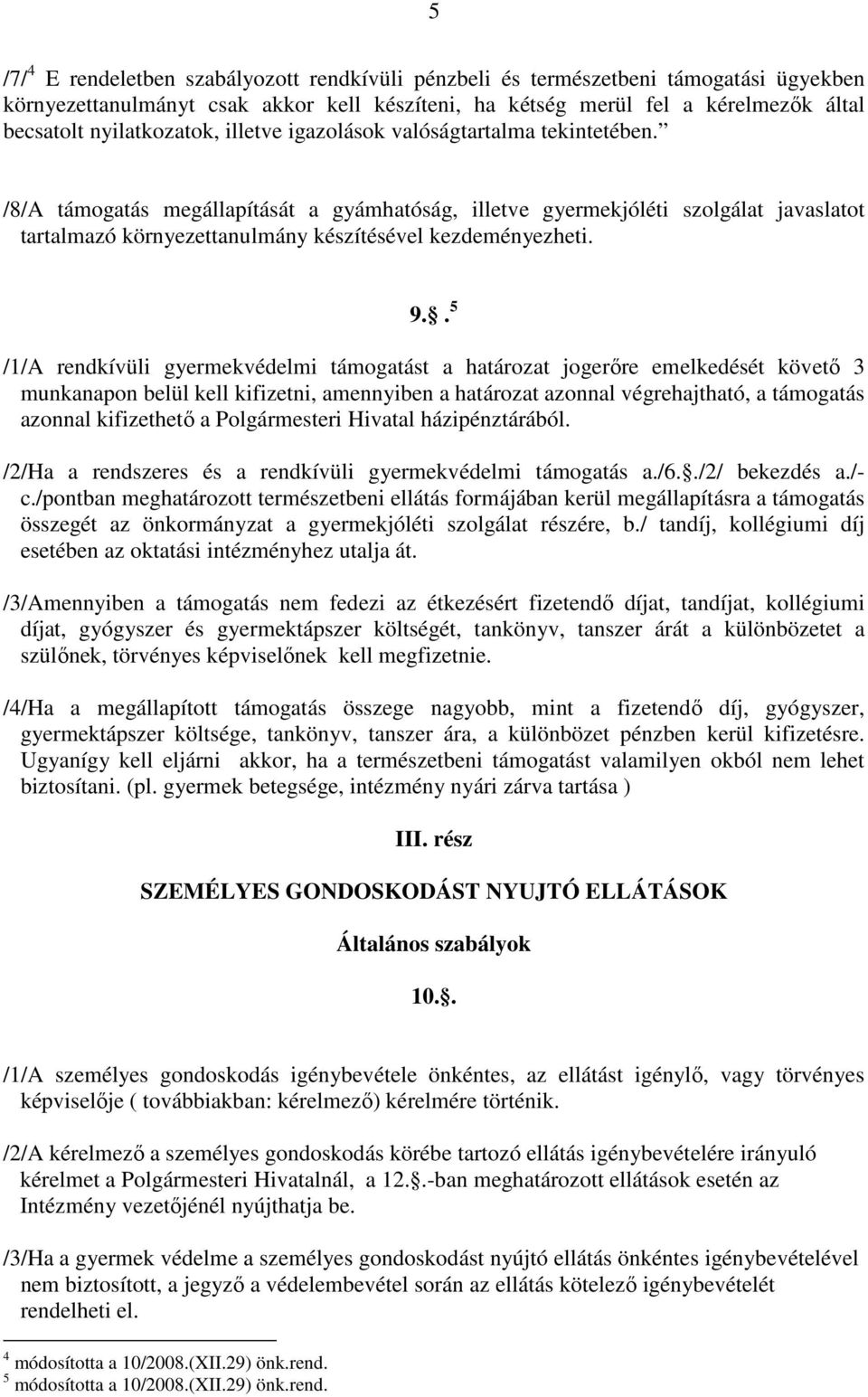 /8/A támogatás megállapítását a gyámhatóság, illetve gyermekjóléti szolgálat javaslatot tartalmazó környezettanulmány készítésével kezdeményezheti. 9.