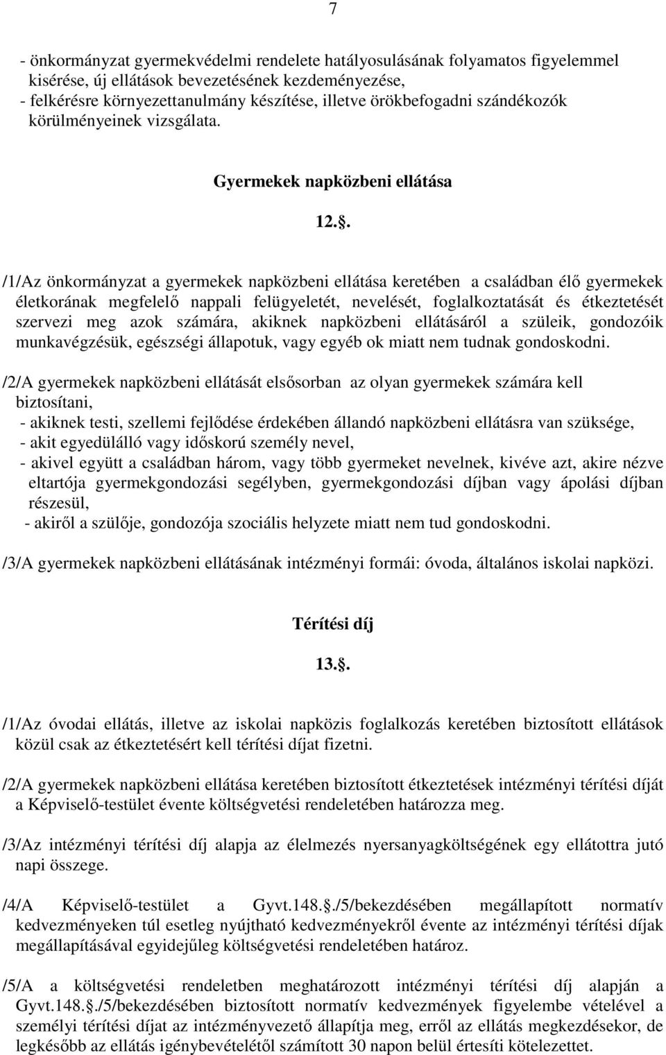 . /1/Az önkormányzat a gyermekek napközbeni ellátása keretében a családban élı gyermekek életkorának megfelelı nappali felügyeletét, nevelését, foglalkoztatását és étkeztetését szervezi meg azok