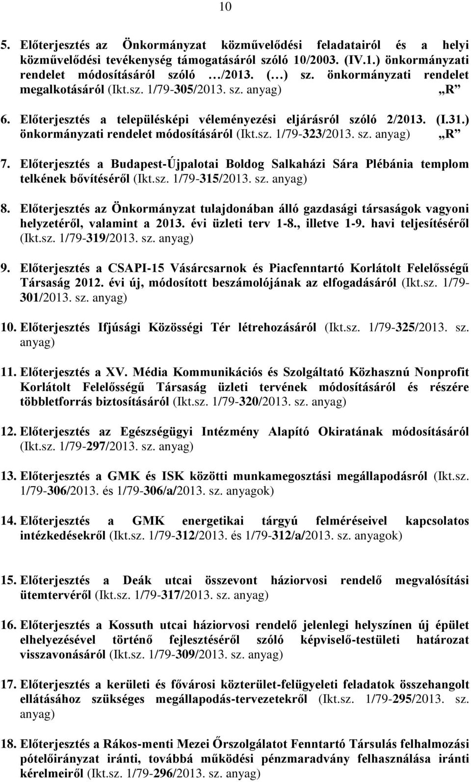 sz. anyag) R 7. Előterjesztés a Budapest-Újpalotai Boldog Salkaházi Sára Plébánia templom telkének bővítéséről (Ikt.sz. 1/79-315/2013. sz. anyag) 8.