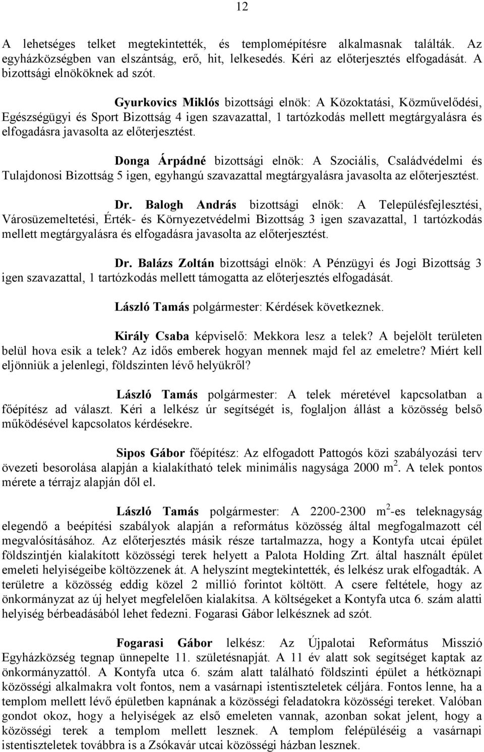 Gyurkovics Miklós bizottsági elnök: A Közoktatási, Közművelődési, Egészségügyi és Sport Bizottság 4 igen szavazattal, 1 tartózkodás mellett megtárgyalásra és elfogadásra javasolta az előterjesztést.