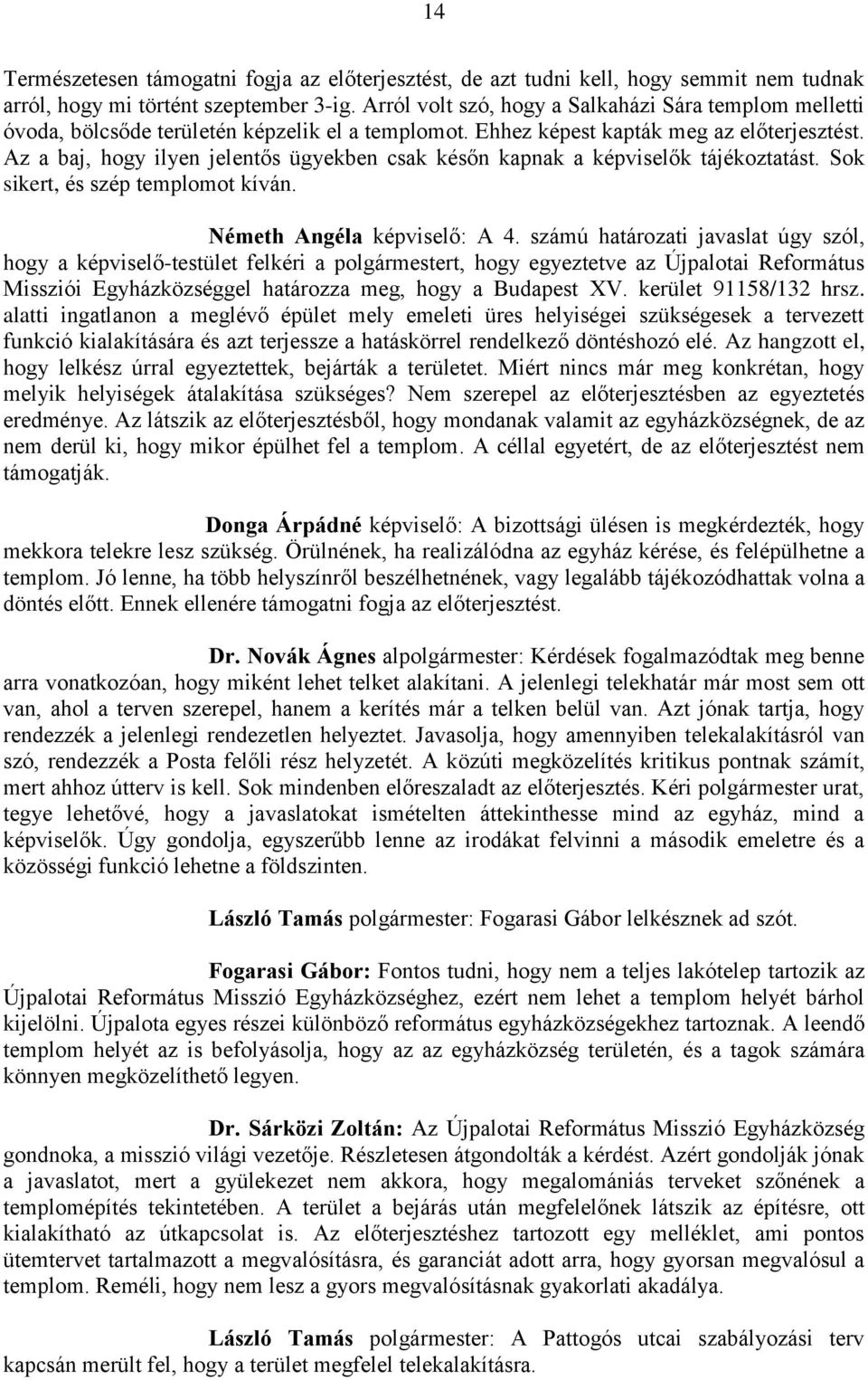 Az a baj, hogy ilyen jelentős ügyekben csak későn kapnak a képviselők tájékoztatást. Sok sikert, és szép templomot kíván. Németh Angéla képviselő: A 4.