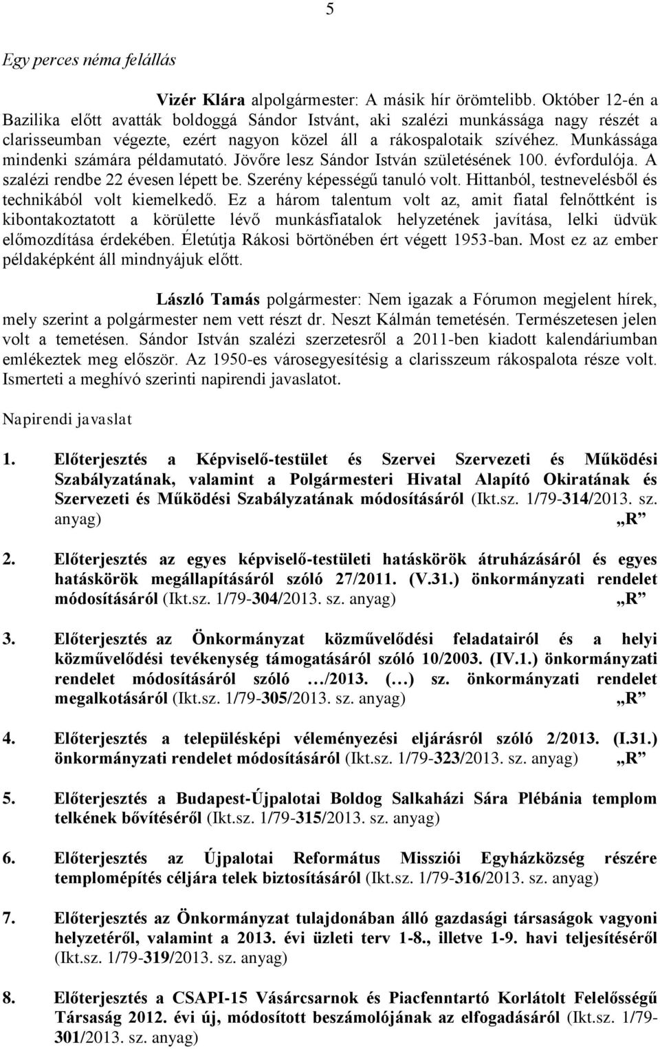 Munkássága mindenki számára példamutató. Jövőre lesz Sándor István születésének 100. évfordulója. A szalézi rendbe 22 évesen lépett be. Szerény képességű tanuló volt.